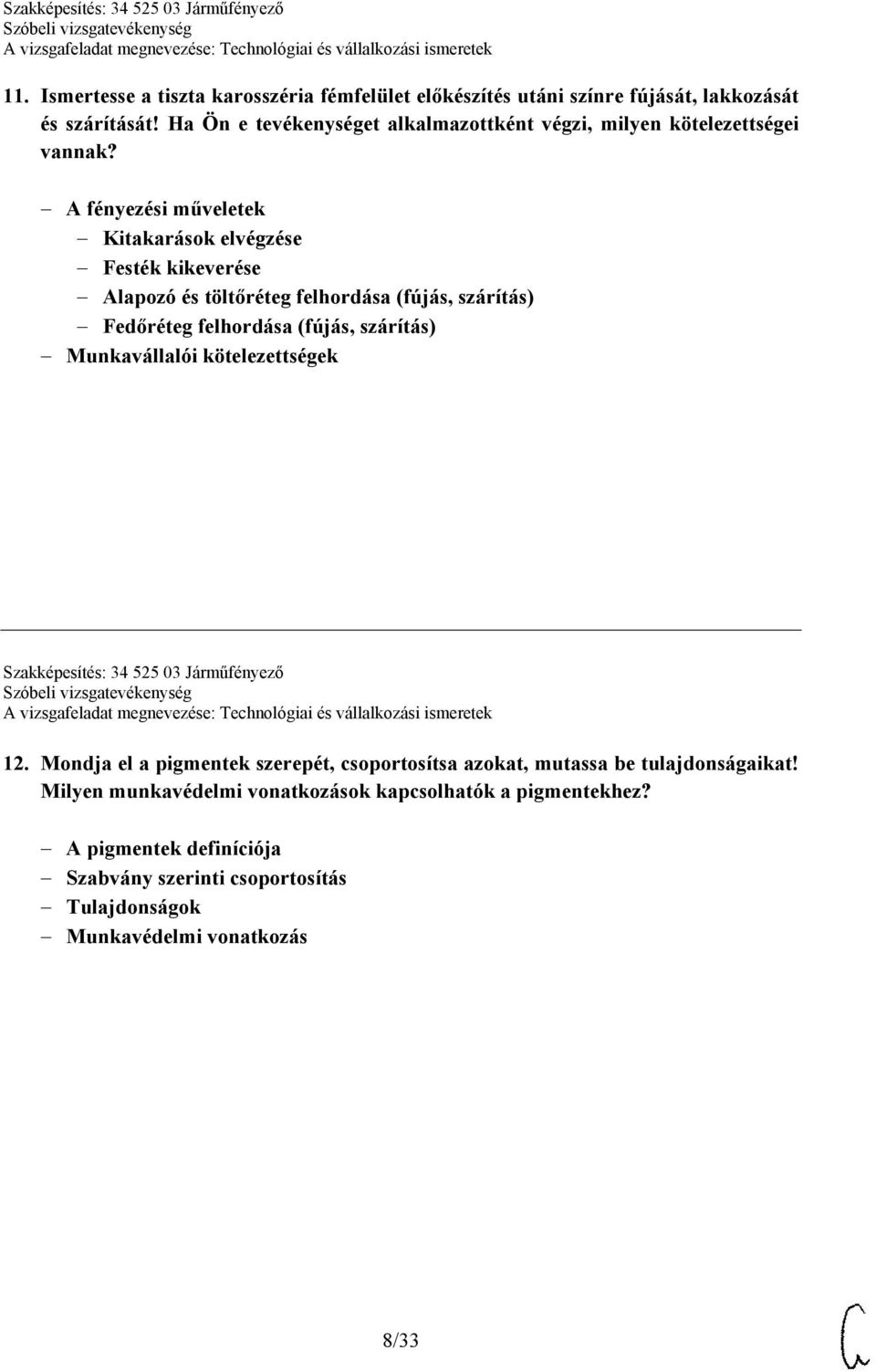 A fényezési műveletek Kitakarások elvégzése Festék kikeverése Alapozó és töltőréteg felhordása (fújás, szárítás) Fedőréteg felhordása (fújás, szárítás)