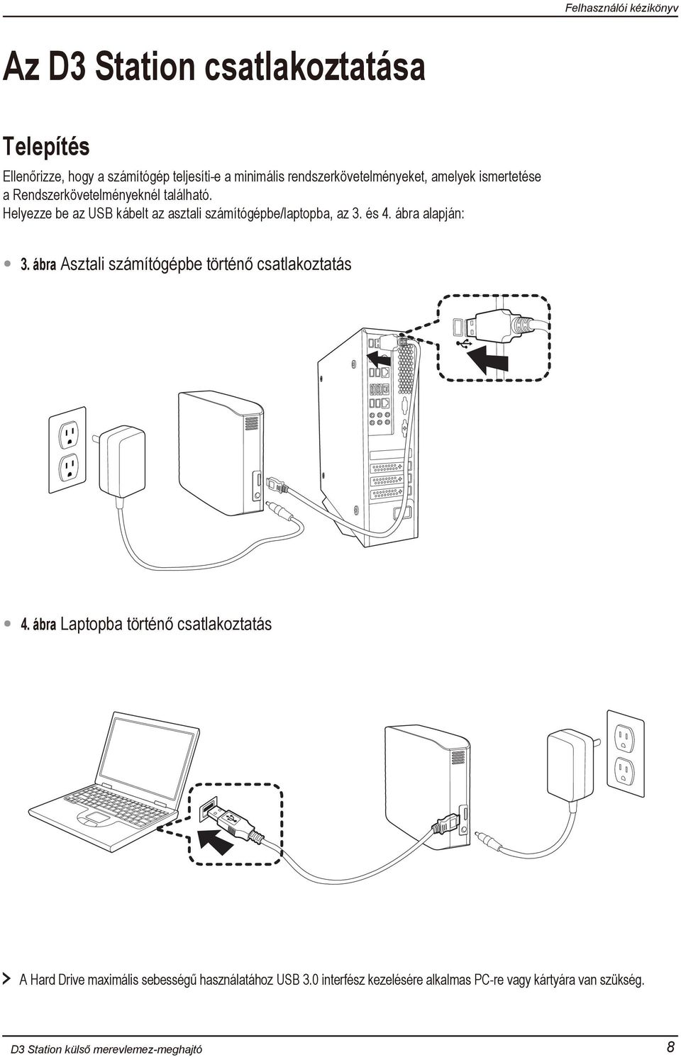 Helyezze be az USB kábelt az asztali számítógépbe/laptopba, az 3. és 4. ábra alapján: 3.