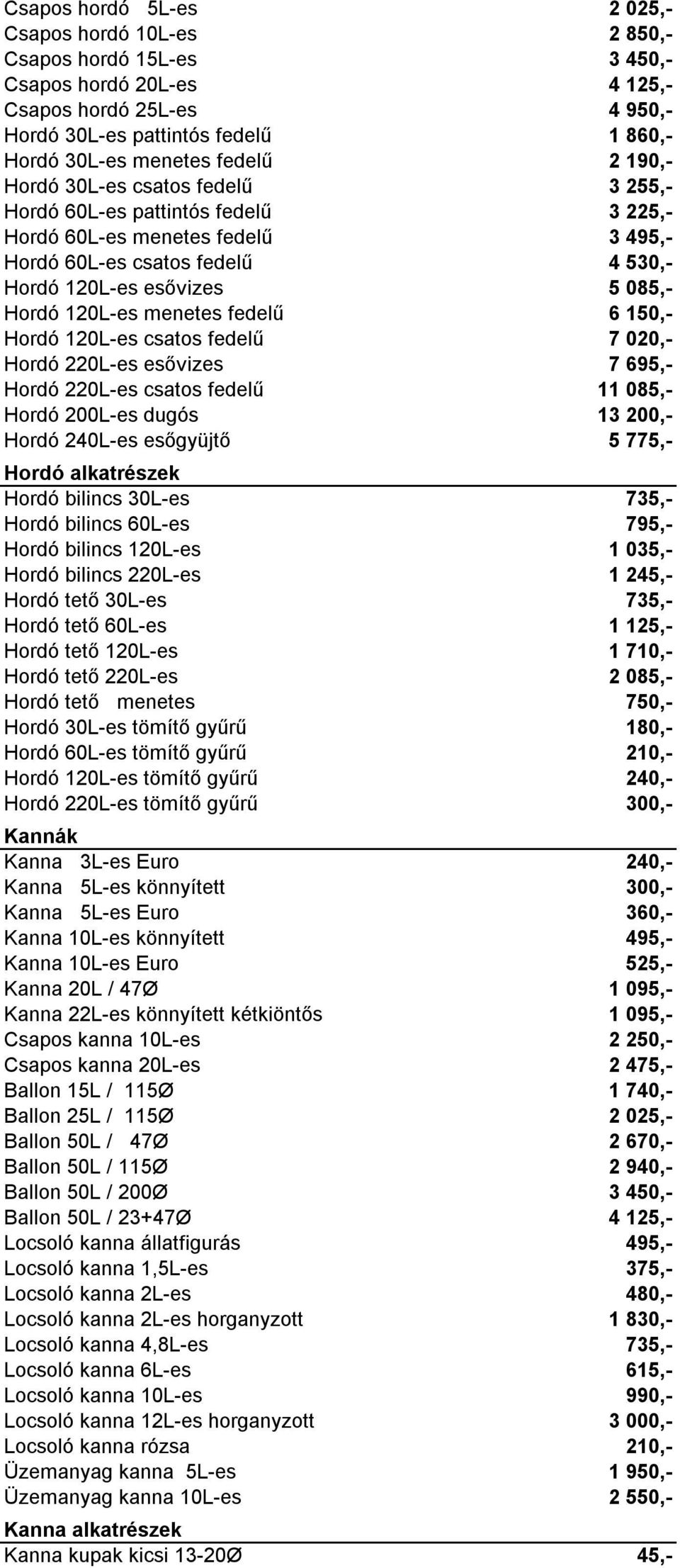 120L-es menetes fedelű 6 150,- Hordó 120L-es csatos fedelű 7 020,- Hordó 220L-es esővizes 7 695,- Hordó 220L-es csatos fedelű 11 085,- Hordó 200L-es dugós 13 200,- Hordó 240L-es esőgyüjtő 5 775,-