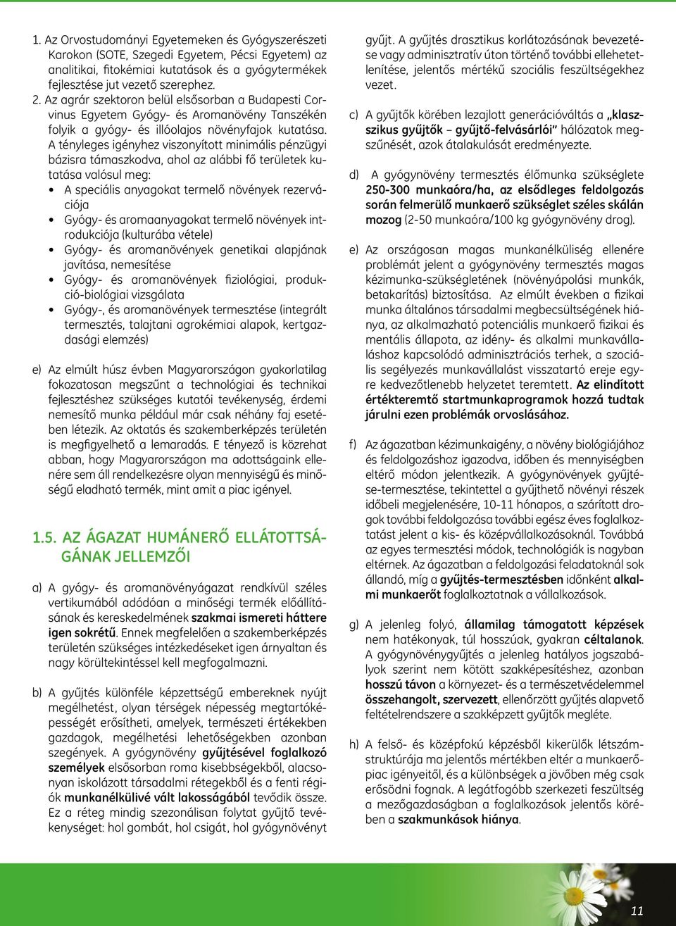 A tényleges igényhez viszonyított minimális pénzügyi bázisra támaszkodva, ahol az alábbi fő területek kutatása valósul meg: A speciális anyagokat termelő növények rezervációja Gyógy- és