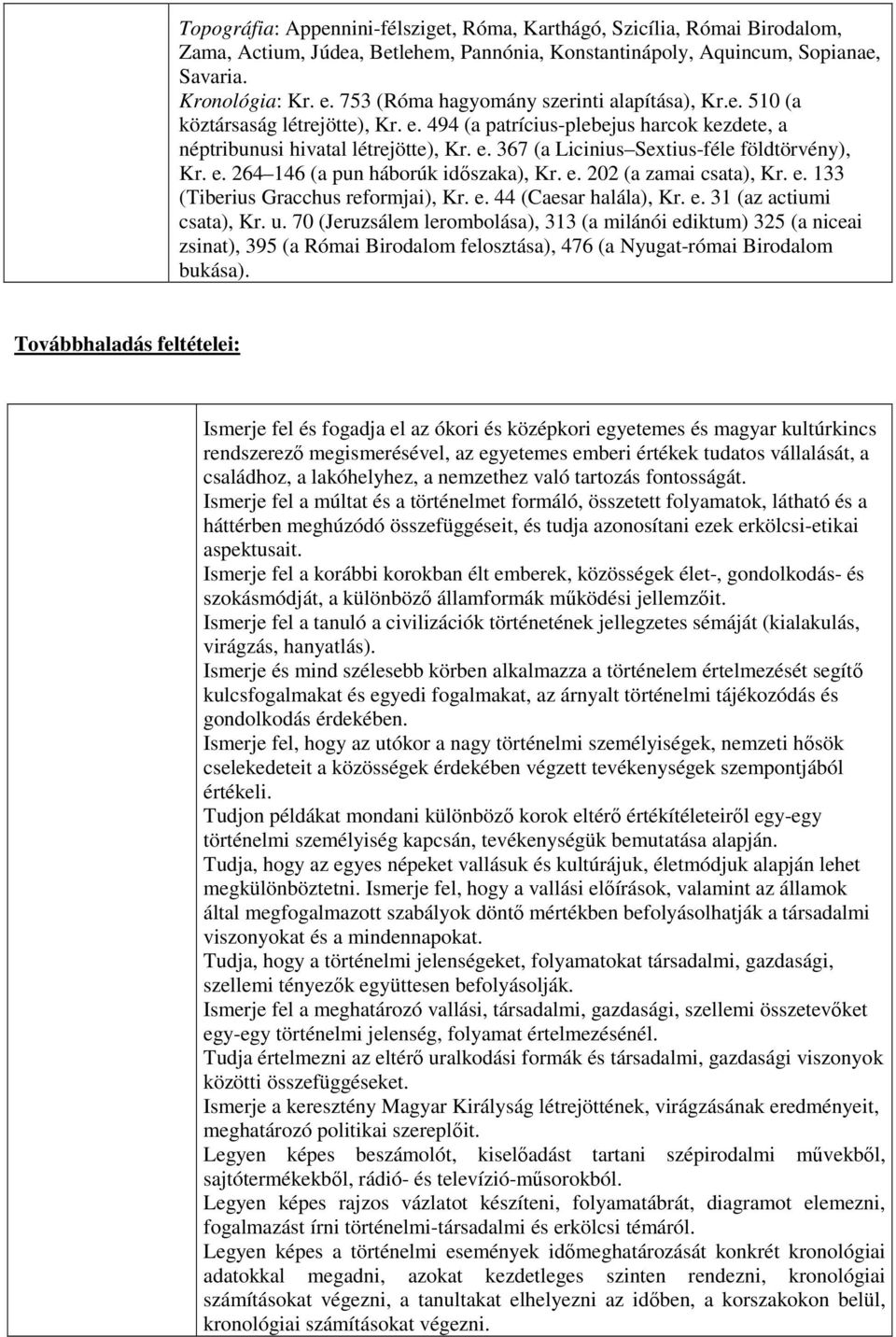 e. 264 146 (a pun háborúk időszaka), Kr. e. 202 (a zamai csata), Kr. e. 133 (Tiberius Gracchus reformjai), Kr. e. 44 (Caesar halála), Kr. e. 31 (az actiumi csata), Kr. u.