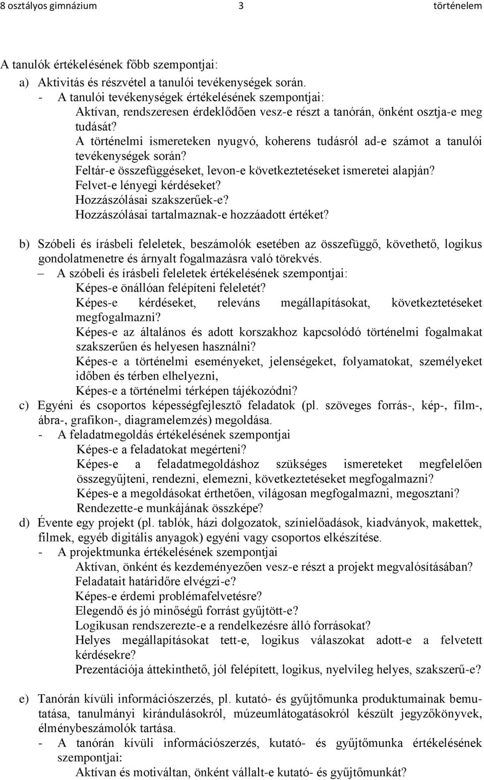 A történelmi ismereteken nyugvó, koherens tudásról ad-e számot a tanulói tevékenységek során? Feltár-e összefüggéseket, levon-e következtetéseket ismeretei alapján? Felvet-e lényegi kérdéseket?