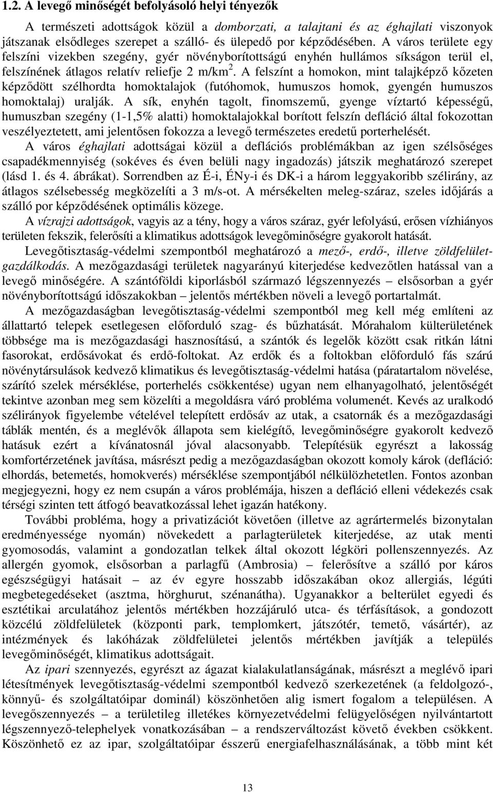 A felszínt a homokon, mint talajképzı kızeten képzıdött szélhordta homoktalajok (futóhomok, humuszos homok, gyengén humuszos homoktalaj) uralják.