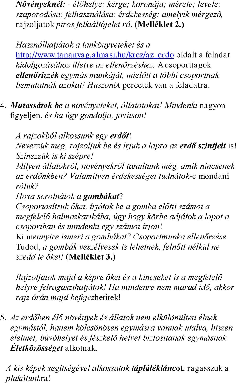 A csoporttagok ellenőrizzék egymás munkáját, mielőtt a többi csoportnak bemutatnák azokat! Huszonöt percetek van a feladatra. 4. Mutassátok be a növényeteket, állatotokat!