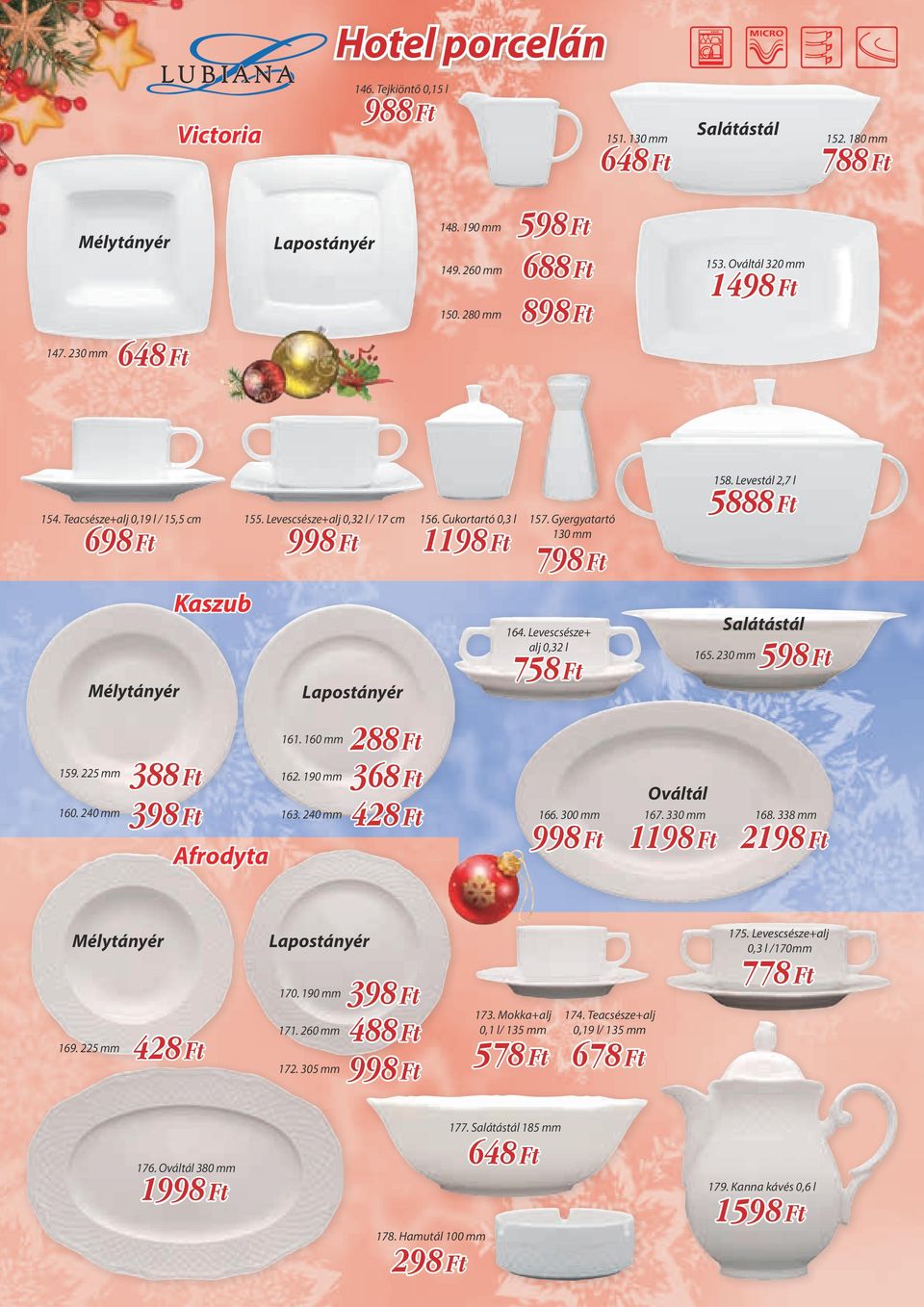 Gyergyatartó 130 mm 798 Ft 164. Levescsésze+ alj 0,32 l 758 Ft 158. Levestál 2,7 l 5888 Ft Salátástál 165. 230 mm 598 Ft 161. 160 mm 288 Ft 159. 225 mm 388 Ft 160. 240 mm Afrodyta 162.