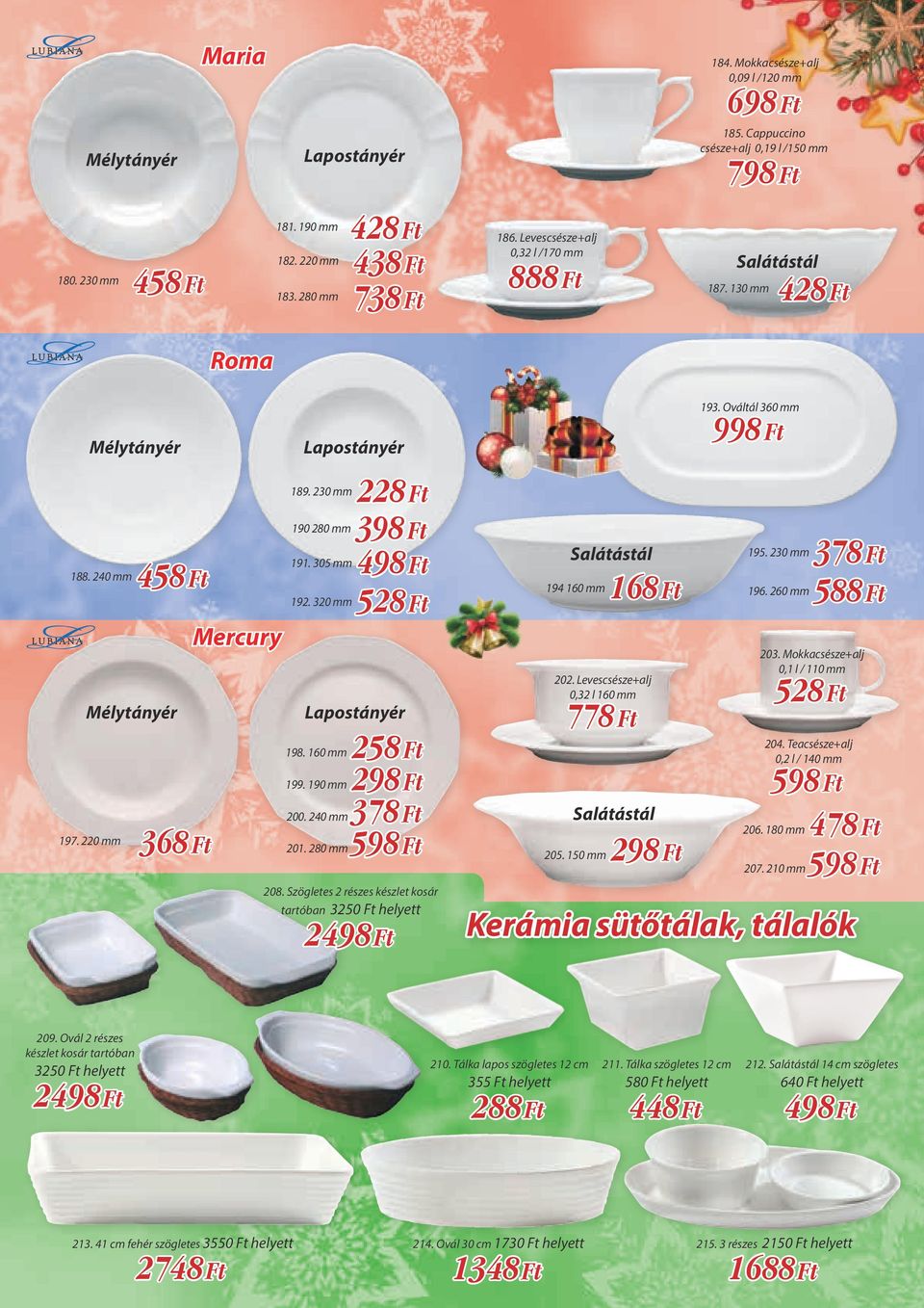 230 mm 228 Ft 190 280 mm 191. 305 mm 192. 320 mm 528 Ft Lapostányér 198. 160 mm 258 Ft 199. 190 mm 200. 240 mm 378 Ft 201. 280 mm 598 Ft 208.
