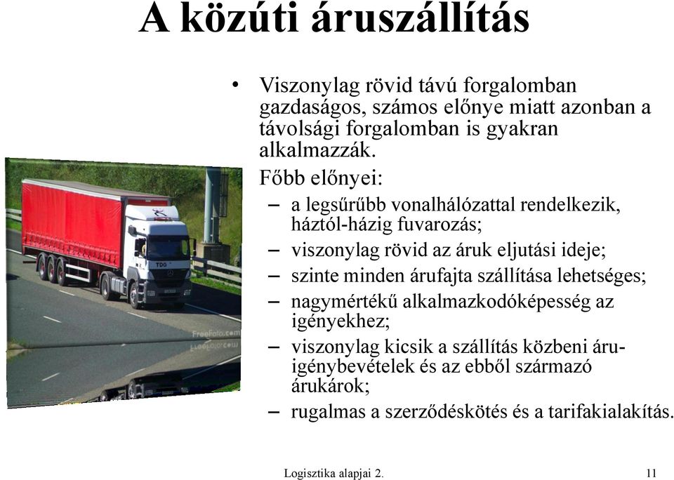 Főbb előnyei: a legsűrűbb vonalhálózattal rendelkezik, háztól-házig fuvarozás; viszonylag rövid az áruk eljutási ideje; szinte