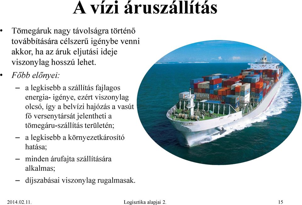 Főbb előnyei: a legkisebb a szállítás fajlagos energia- igénye, ezért viszonylag olcsó, így a belvízi hajózás a vasút