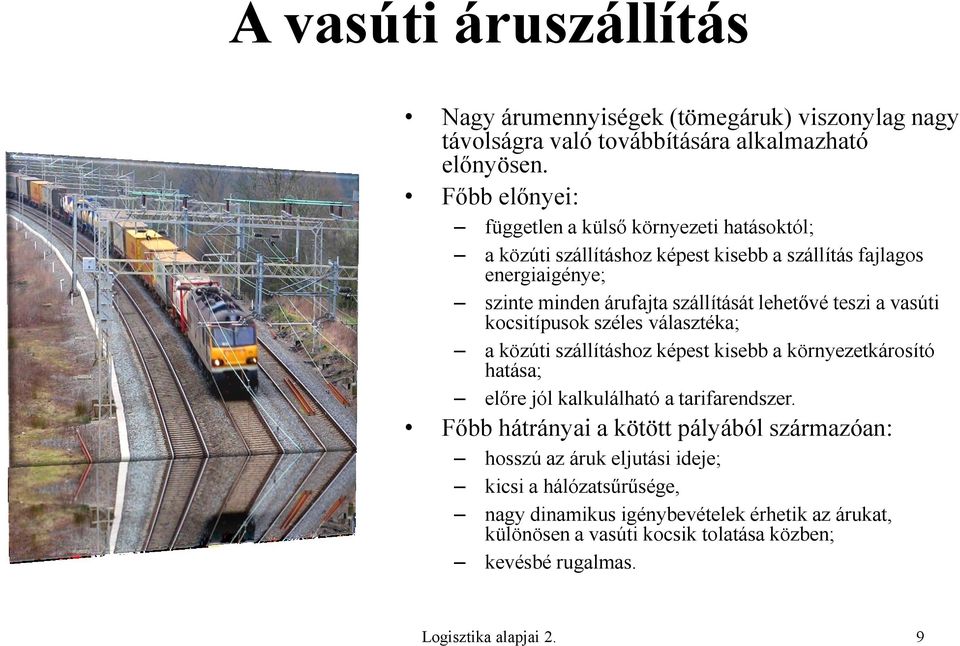 teszi a vasúti kocsitípusok széles választéka; a közúti szállításhoz képest kisebb a környezetkárosító hatása; előre jól kalkulálható a tarifarendszer.