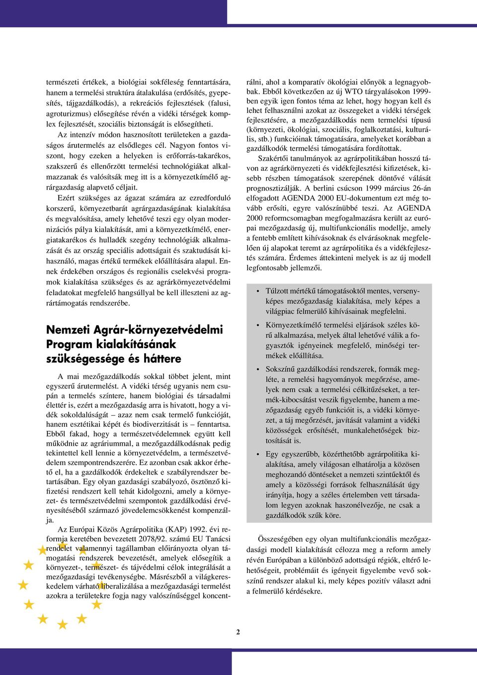Nagyon fontos viszont, hogy ezeken a helyeken is erôforrás-takarékos, szakszerû és ellenôrzött termelési technológiákat alkalmazzanak és valósítsák meg itt is a környezetkímélô agrárgazdaság alapvetô