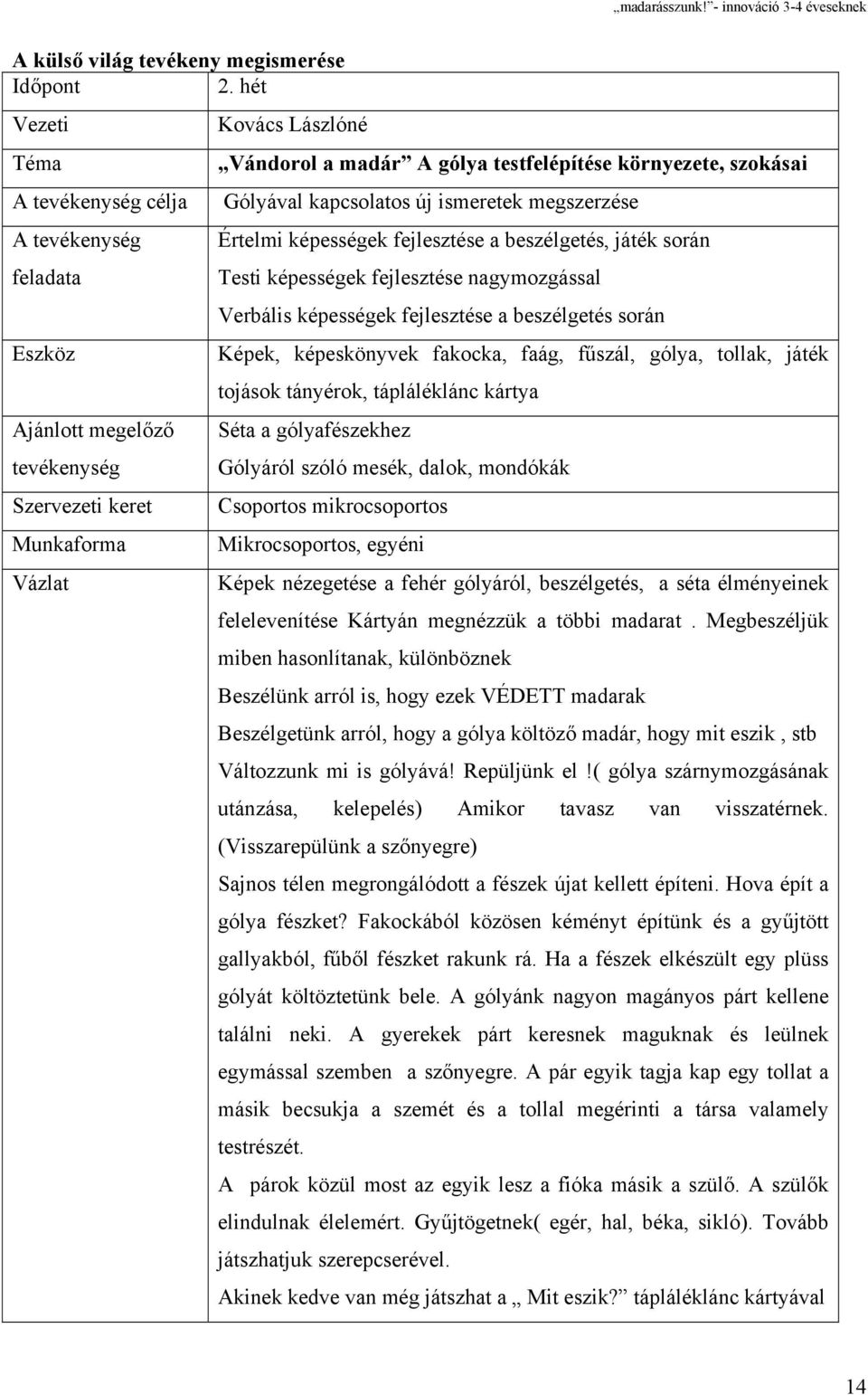 szokásai Gólyával kapcsolatos új ismeretek megszerzése Értelmi képességek fejlesztése a beszélgetés, játék során Testi képességek fejlesztése nagymozgással Verbális képességek fejlesztése a