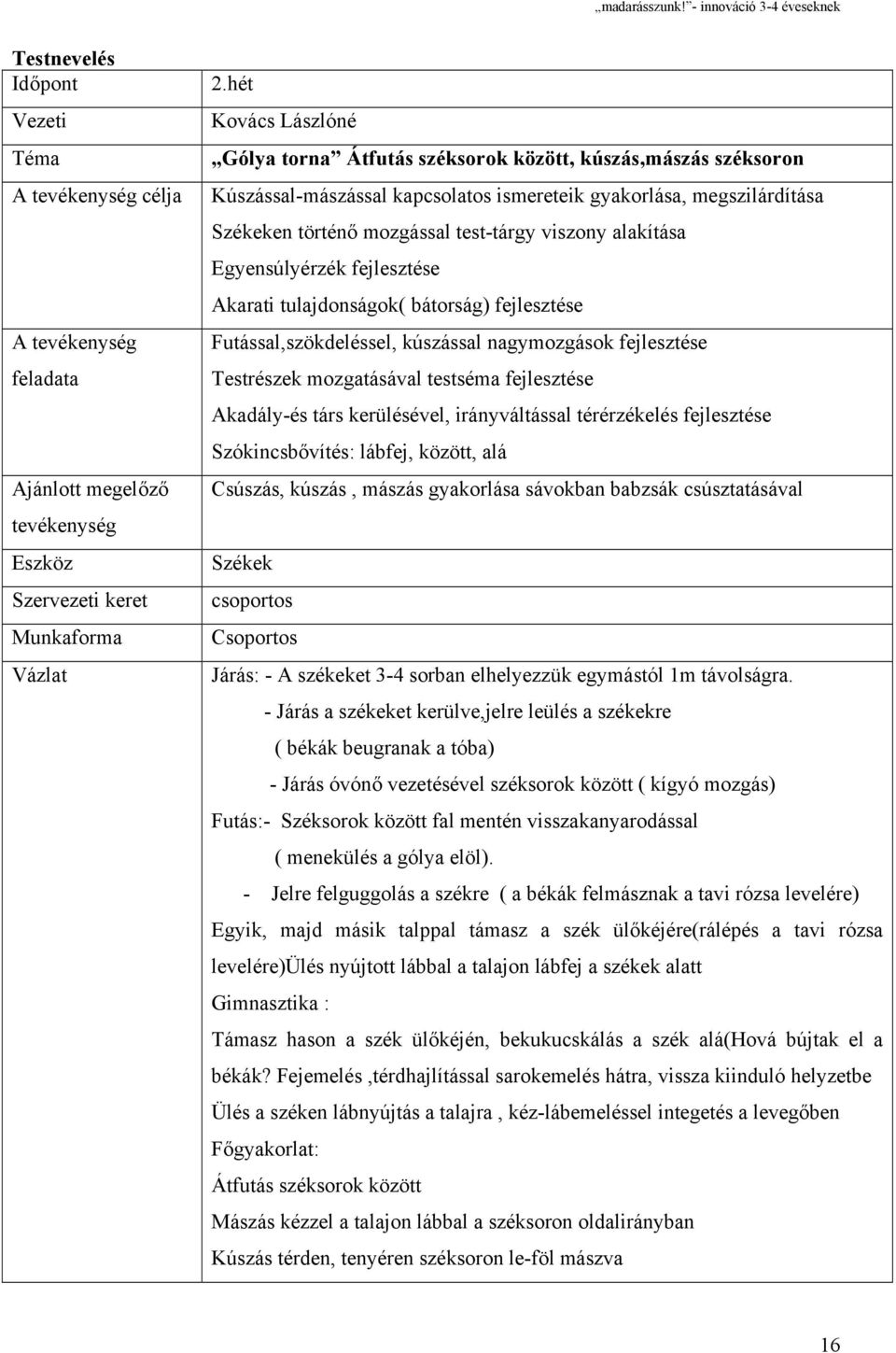 alakítása Egyensúlyérzék fejlesztése Akarati tulajdonságok( bátorság) fejlesztése Futással,szökdeléssel, kúszással nagymozgások fejlesztése Testrészek mozgatásával testséma fejlesztése Akadály-és