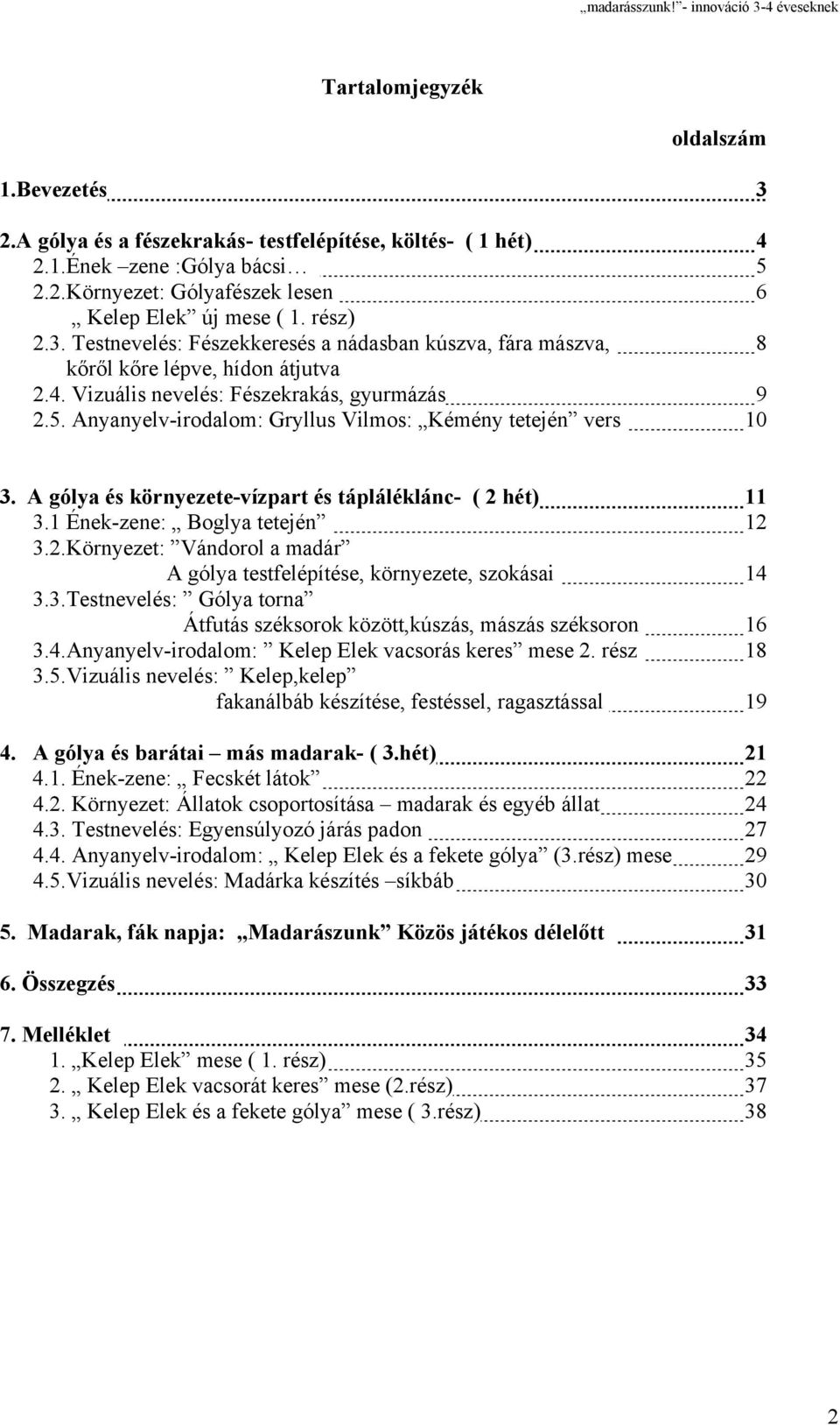 Anyanyelv-irodalom: Gryllus Vilmos: Kémény tetején vers 10 3. A gólya és környezete-vízpart és tápláléklánc- ( 2 hét) 11 3.1 Ének-zene: Boglya tetején 12 3.2.Környezet: Vándorol a madár A gólya testfelépítése, környezete, szokásai 14 3.