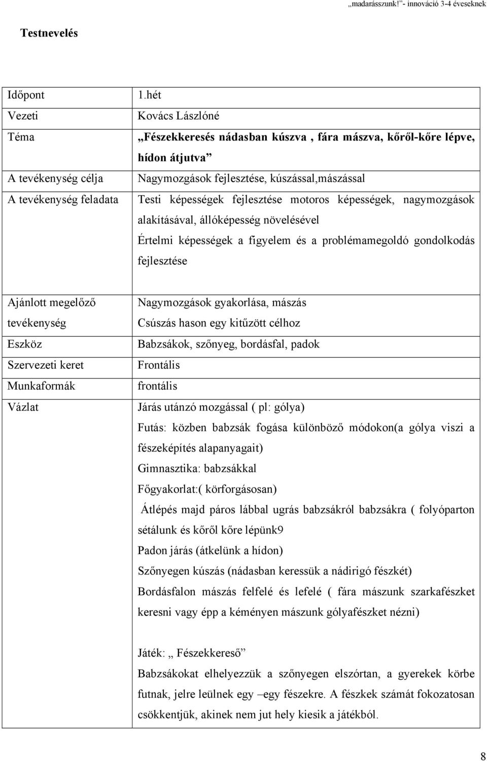 nagymozgások alakításával, állóképesség növelésével Értelmi képességek a figyelem és a problémamegoldó gondolkodás fejlesztése Ajánlott megelőző tevékenység Eszköz Szervezeti keret Munkaformák Vázlat