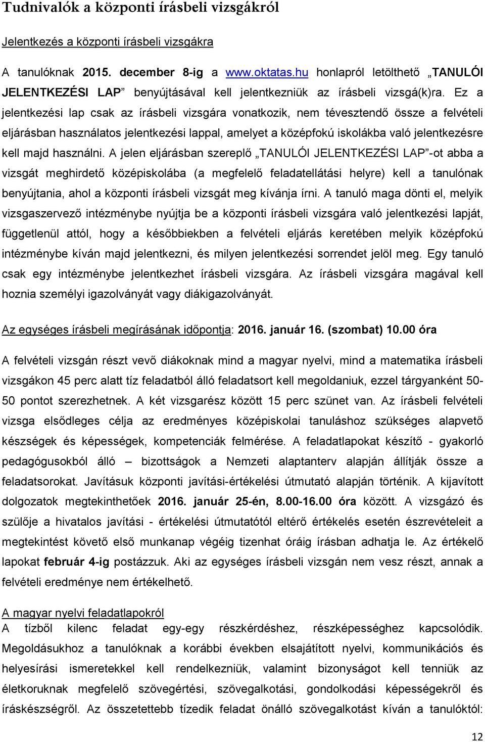 Ez a jelentkezési lap csak az írásbeli vizsgára vonatkozik, nem tévesztendő össze a felvételi eljárásban használatos jelentkezési lappal, amelyet a középfokú iskolákba való jelentkezésre kell majd