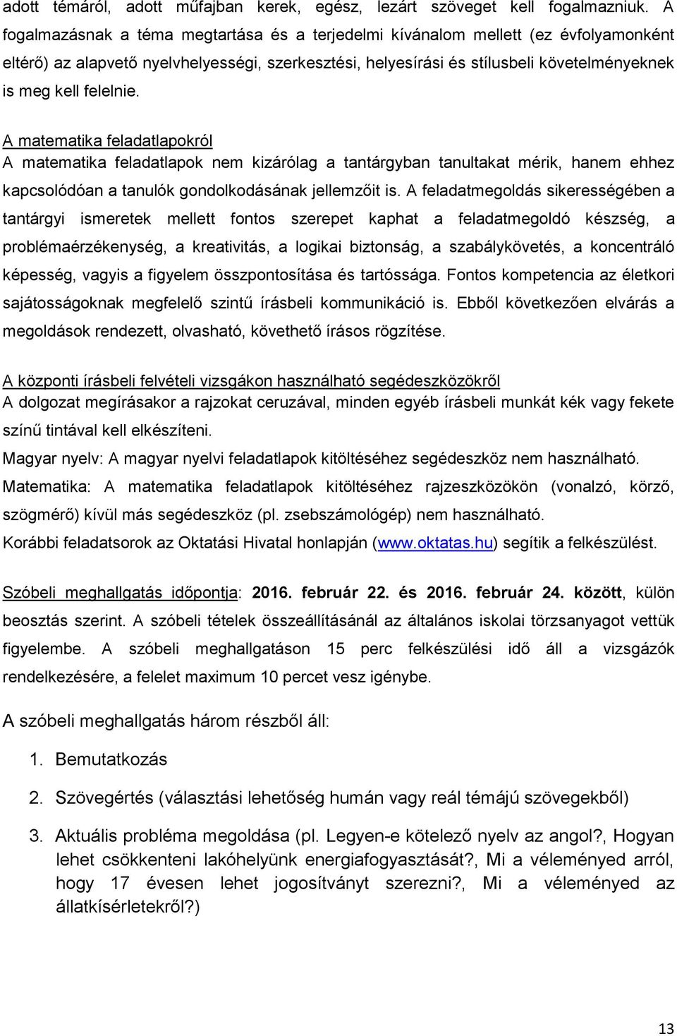 felelnie. A matematika feladatlapokról A matematika feladatlapok nem kizárólag a tantárgyban tanultakat mérik, hanem ehhez kapcsolódóan a tanulók gondolkodásának jellemzőit is.