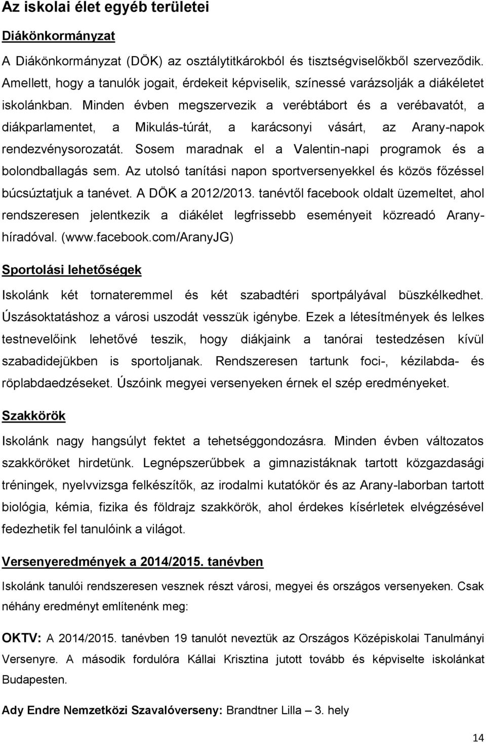 Minden évben megszervezik a verébtábort és a verébavatót, a diákparlamentet, a Mikulás-túrát, a karácsonyi vásárt, az Arany-napok rendezvénysorozatát.