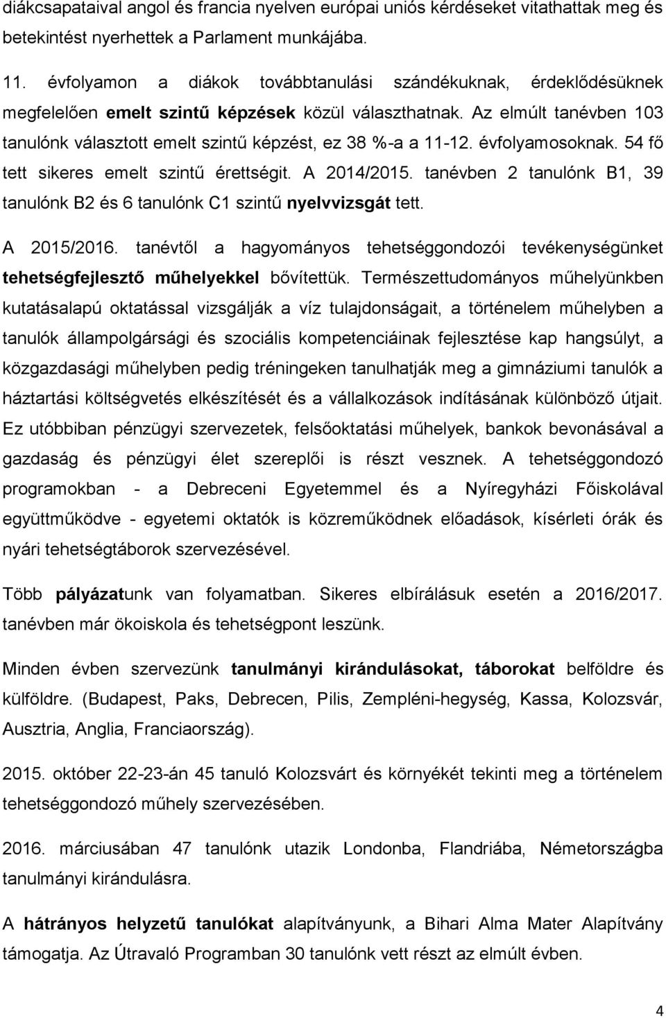 Az elmúlt tanévben 103 tanulónk választott emelt szintű képzést, ez 38 %-a a 11-12. évfolyamosoknak. 54 fő tett sikeres emelt szintű érettségit. A 2014/2015.