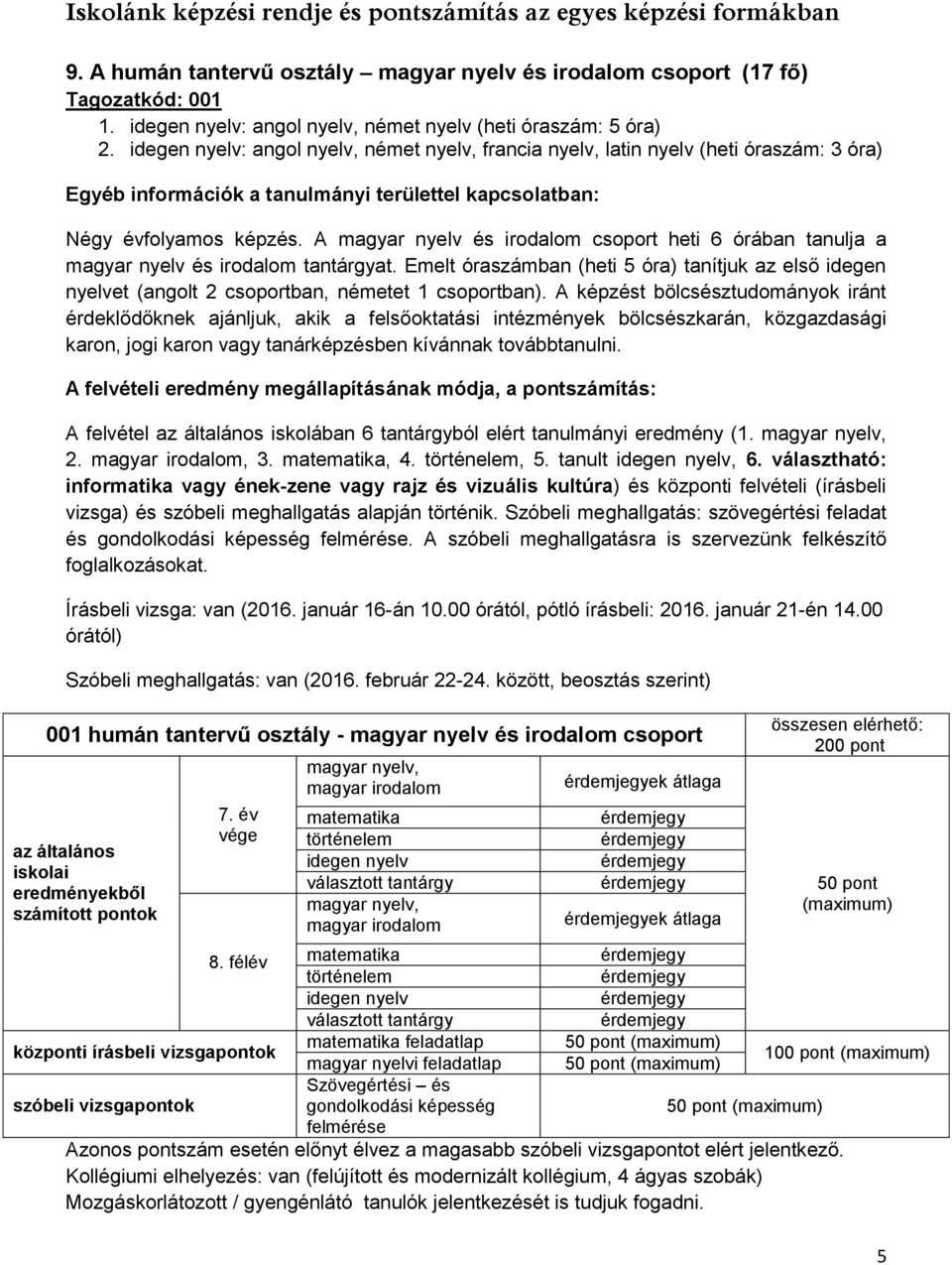 idegen nyelv: angol nyelv, német nyelv, francia nyelv, latin nyelv (heti óraszám: 3 óra) Egyéb információk a tanulmányi területtel kapcsolatban: Négy évfolyamos képzés.