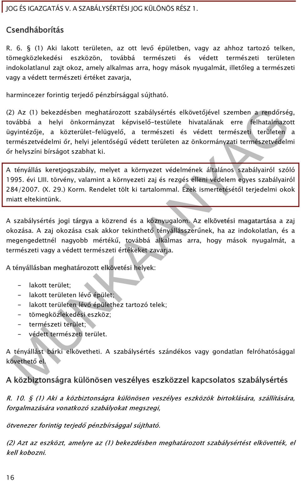 arra, hogy mások nyugalmát, illetőleg a természeti vagy a védett természeti értéket zavarja, harmincezer forintig terjedő pénzbírsággal sújtható.