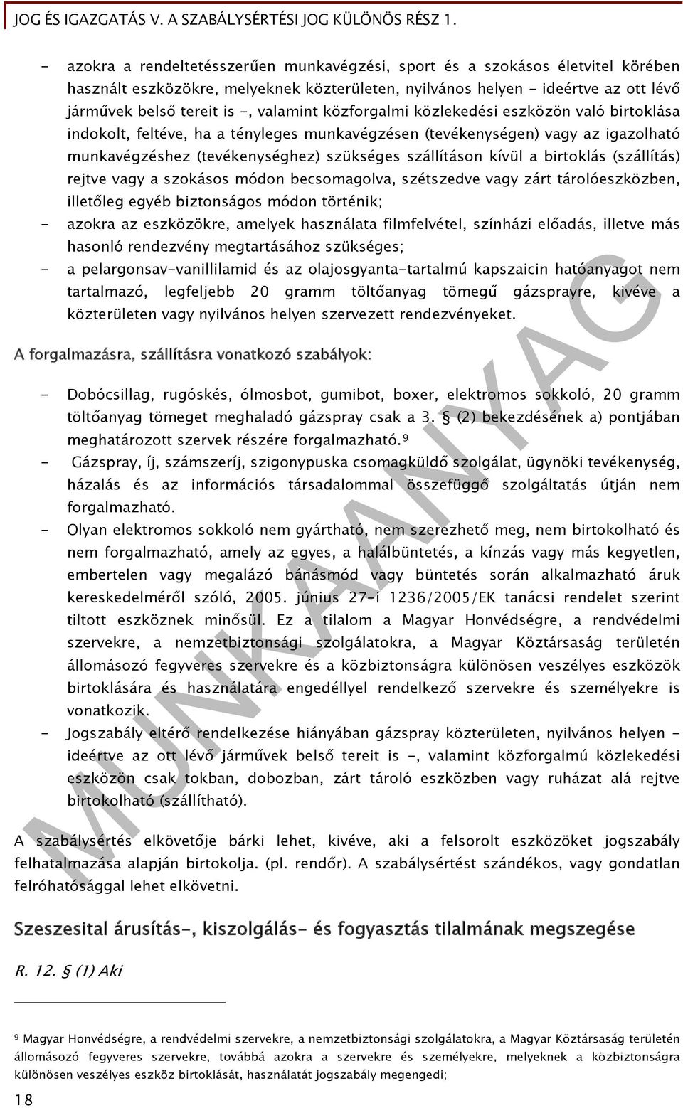 kívül a birtoklás (szállítás) rejtve vagy a szokásos módon becsomagolva, szétszedve vagy zárt tárolóeszközben, illetőleg egyéb biztonságos módon történik; - azokra az eszközökre, amelyek használata