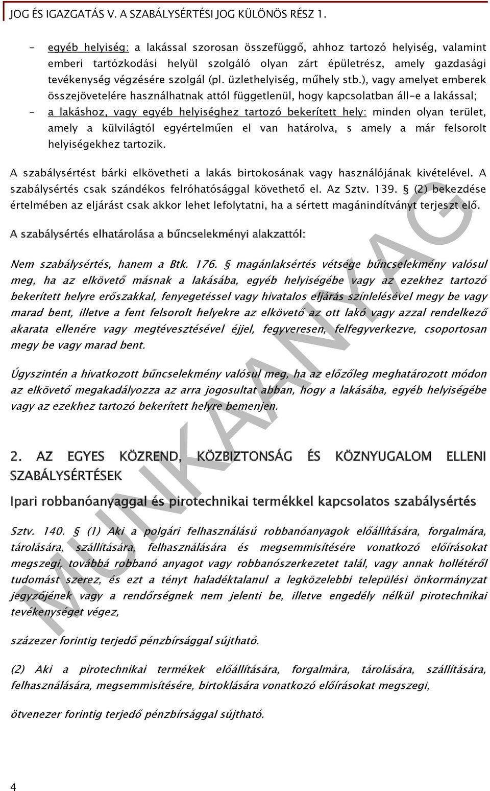 ), vagy amelyet emberek összejövetelére használhatnak attól függetlenül, hogy kapcsolatban áll-e a lakással; - a lakáshoz, vagy egyéb helyiséghez tartozó bekerített hely: minden olyan terület, amely