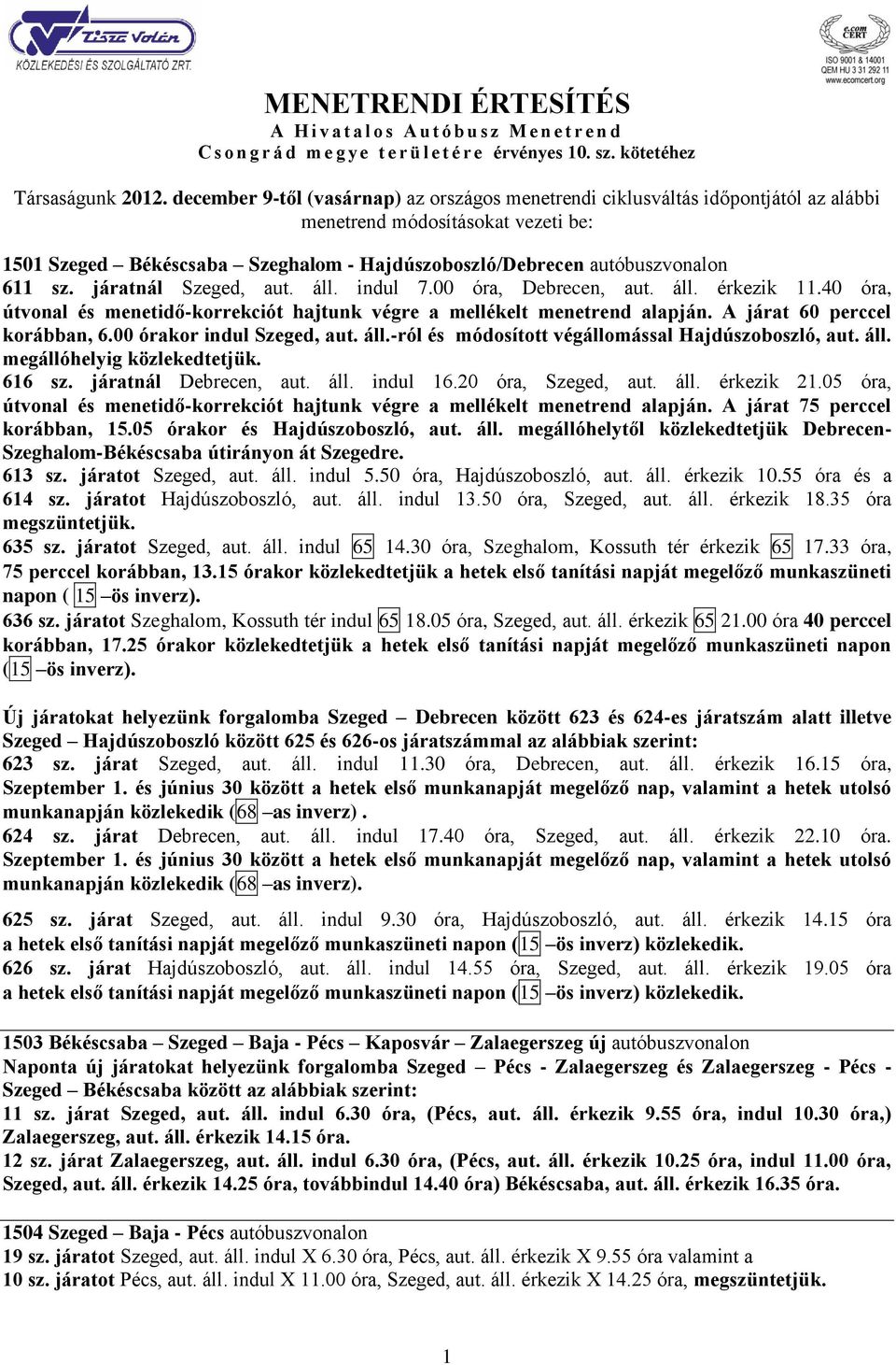 sz. járatnál Szeged, aut. áll. indul 7.00 óra, Debrecen, aut. áll. érkezik 11.40 óra, útvonal és menetidő-korrekciót hajtunk végre a mellékelt menetrend alapján. A járat 60 perccel korábban, 6.