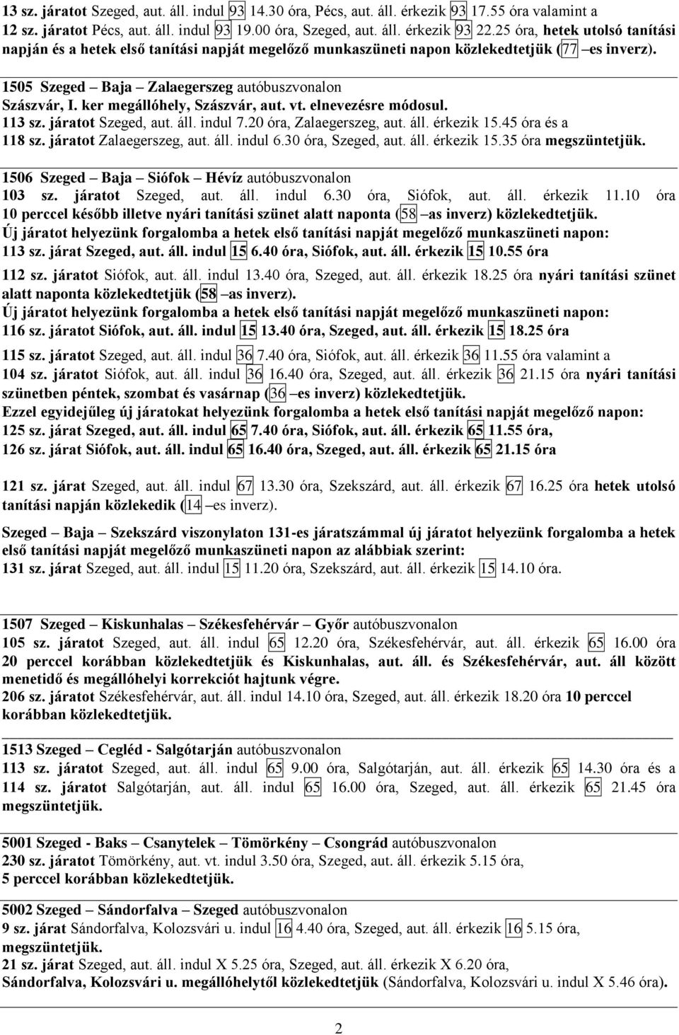 ker megállóhely, Szászvár, aut. vt. elnevezésre módosul. 113 sz. járatot Szeged, aut. áll. indul 7.20 óra, Zalaegerszeg, aut. áll. érkezik 15.45 óra és a 118 sz. járatot Zalaegerszeg, aut. áll. indul 6.