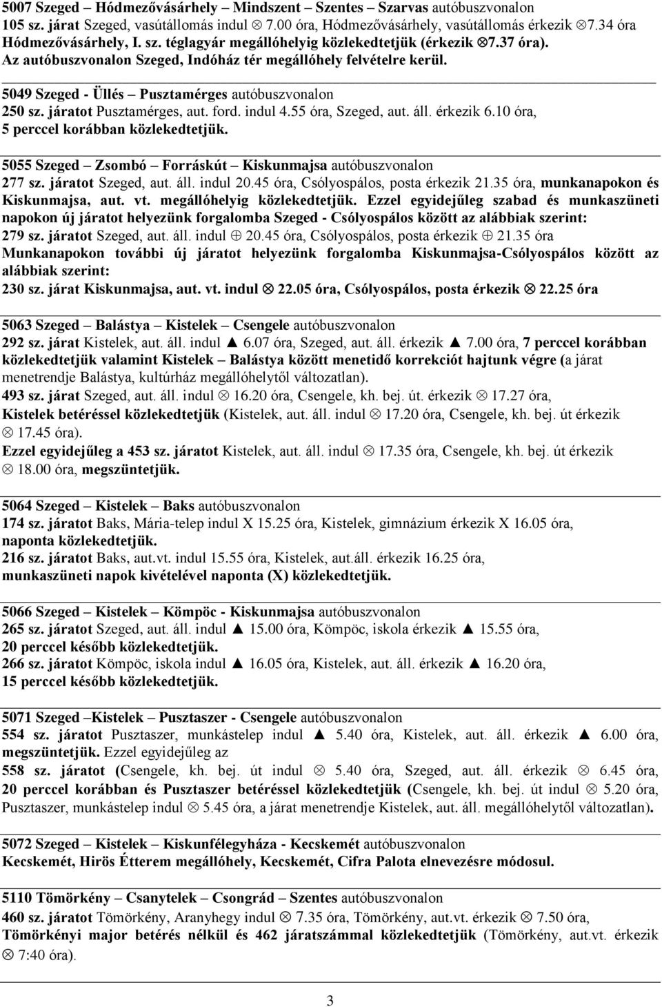 áll. érkezik 6.10 óra, 5055 Szeged Zsombó Forráskút Kiskunmajsa autóbuszvonalon 277 sz. járatot Szeged, aut. áll. indul 20.45 óra, Csólyospálos, posta érkezik 21.