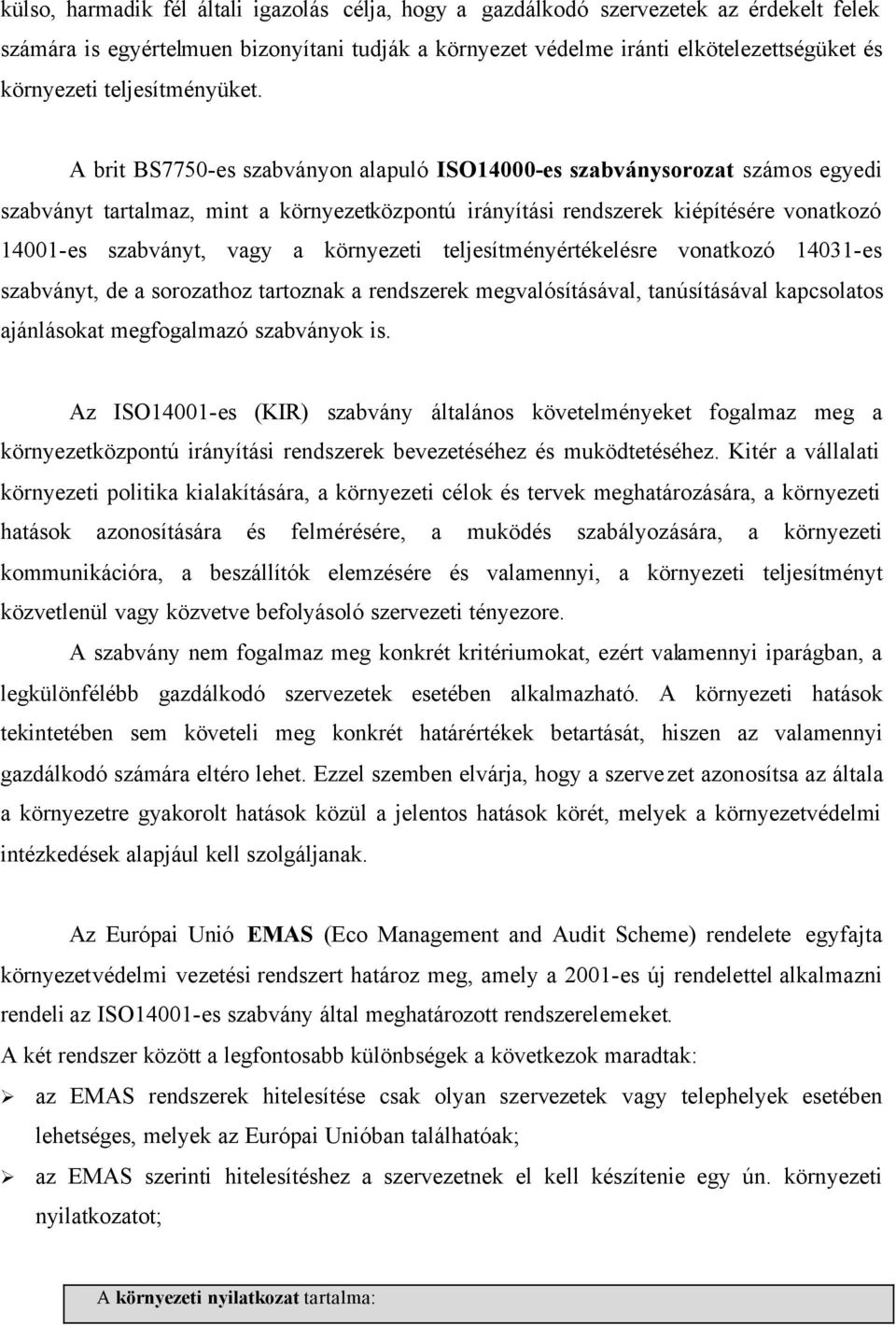 A brit BS7750-es szabványon alapuló ISO14000-es szabványsorozat számos egyedi szabványt tartalmaz, mint a környezetközpontú irányítási rendszerek kiépítésére vonatkozó 14001-es szabványt, vagy a