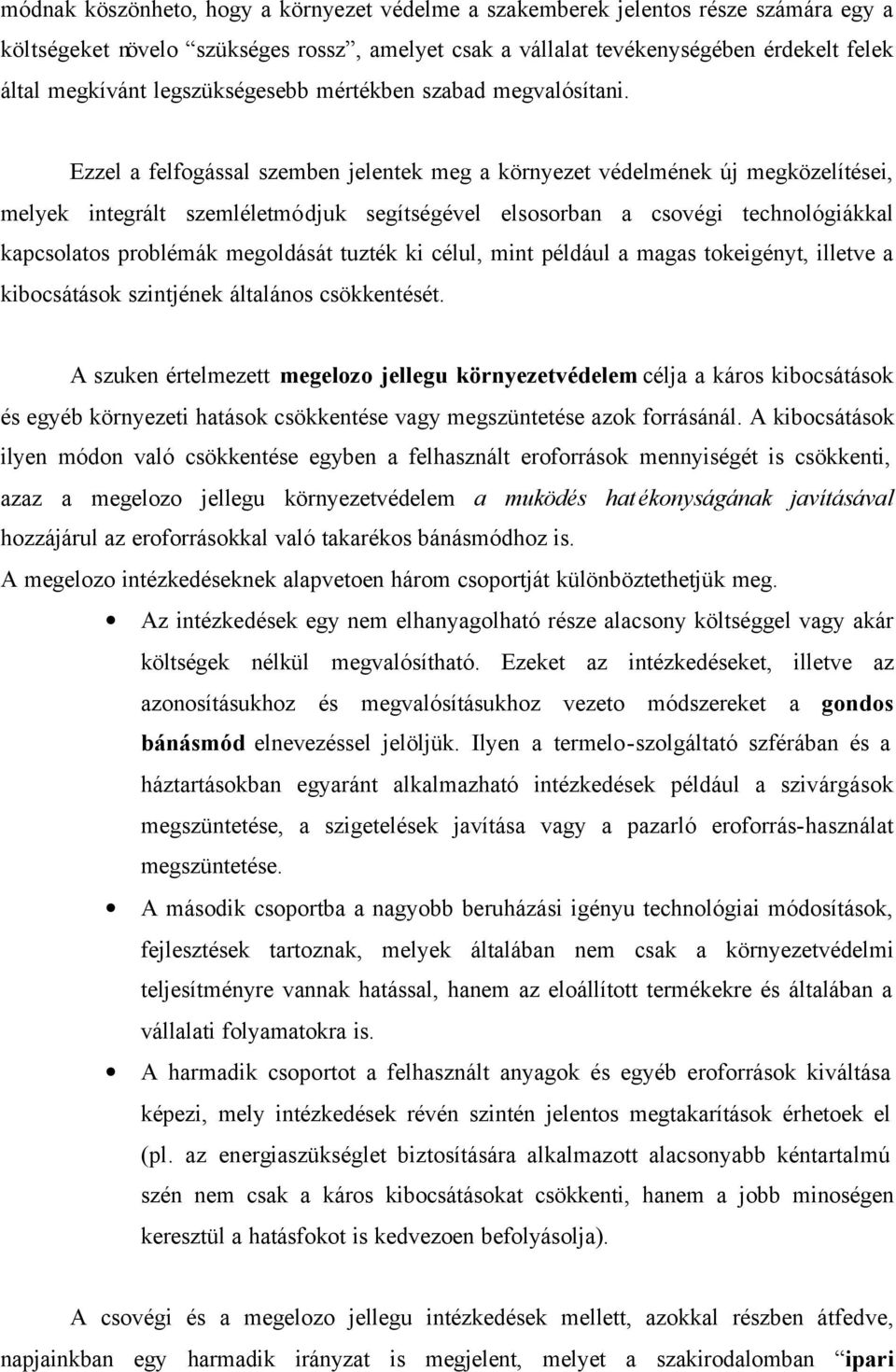 Ezzel a felfogással szemben jelentek meg a környezet védelmének új megközelítései, melyek integrált szemléletmódjuk segítségével elsosorban a csovégi technológiákkal kapcsolatos problémák megoldását