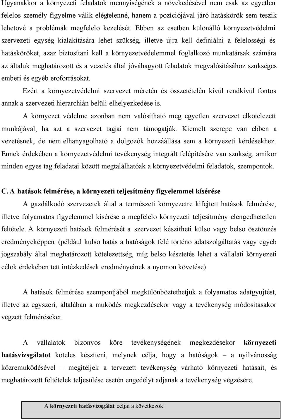 Ebben az esetben különálló környezetvédelmi szervezeti egység kialakítására lehet szükség, illetve újra kell definiálni a felelosségi és hatásköröket, azaz biztosítani kell a környezetvédelemmel