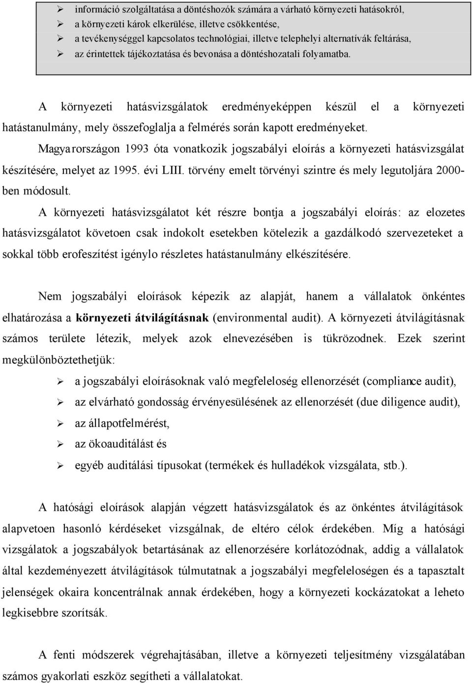 A környezeti hatásvizsgálatok eredményeképpen készül el a környezeti hatástanulmány, mely összefoglalja a felmérés során kapott eredményeket.