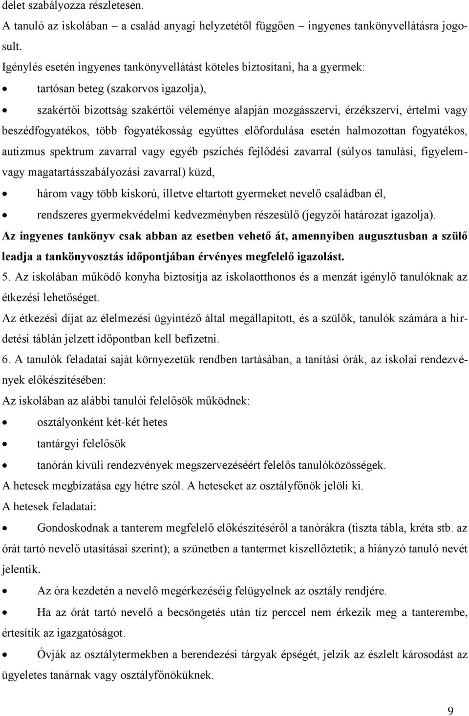 vagy beszédfogyatékos, több fogyatékosság együttes előfordulása esetén halmozottan fogyatékos, autizmus spektrum zavarral vagy egyéb pszichés fejlődési zavarral (súlyos tanulási, figyelemvagy