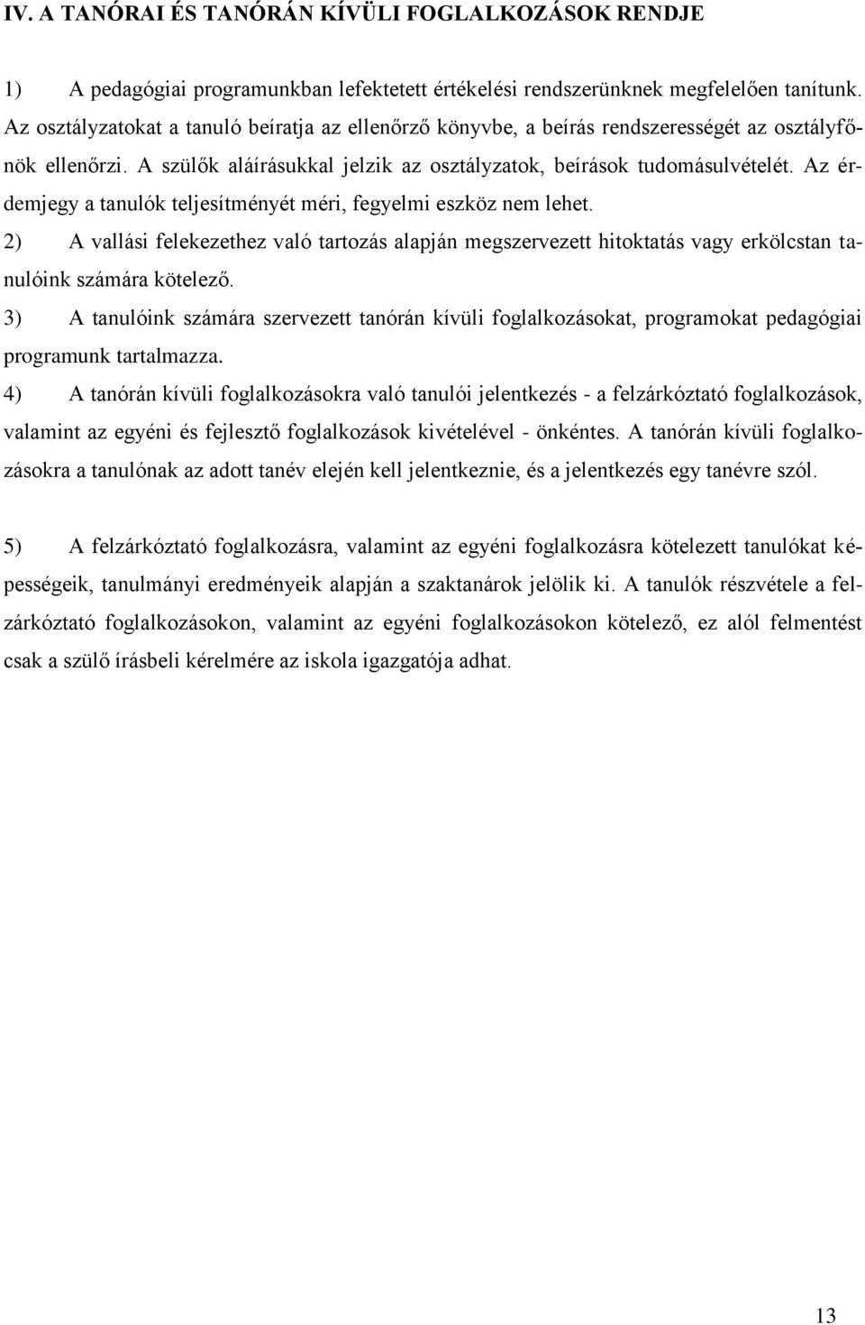 Az érdemjegy a tanulók teljesítményét méri, fegyelmi eszköz nem lehet. 2) A vallási felekezethez való tartozás alapján megszervezett hitoktatás vagy erkölcstan tanulóink számára kötelező.