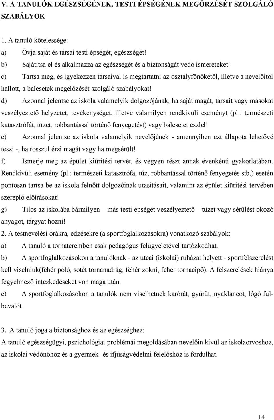 c) Tartsa meg, és igyekezzen társaival is megtartatni az osztályfőnökétől, illetve a nevelőitől hallott, a balesetek megelőzését szolgáló szabályokat!