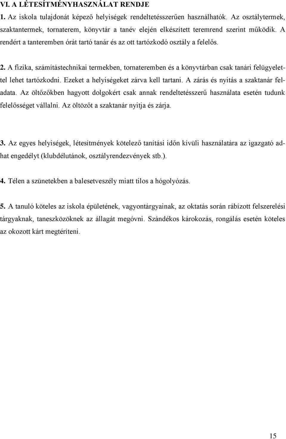 A fizika, számítástechnikai termekben, tornateremben és a könyvtárban csak tanári felügyelettel lehet tartózkodni. Ezeket a helyiségeket zárva kell tartani. A zárás és nyitás a szaktanár feladata.