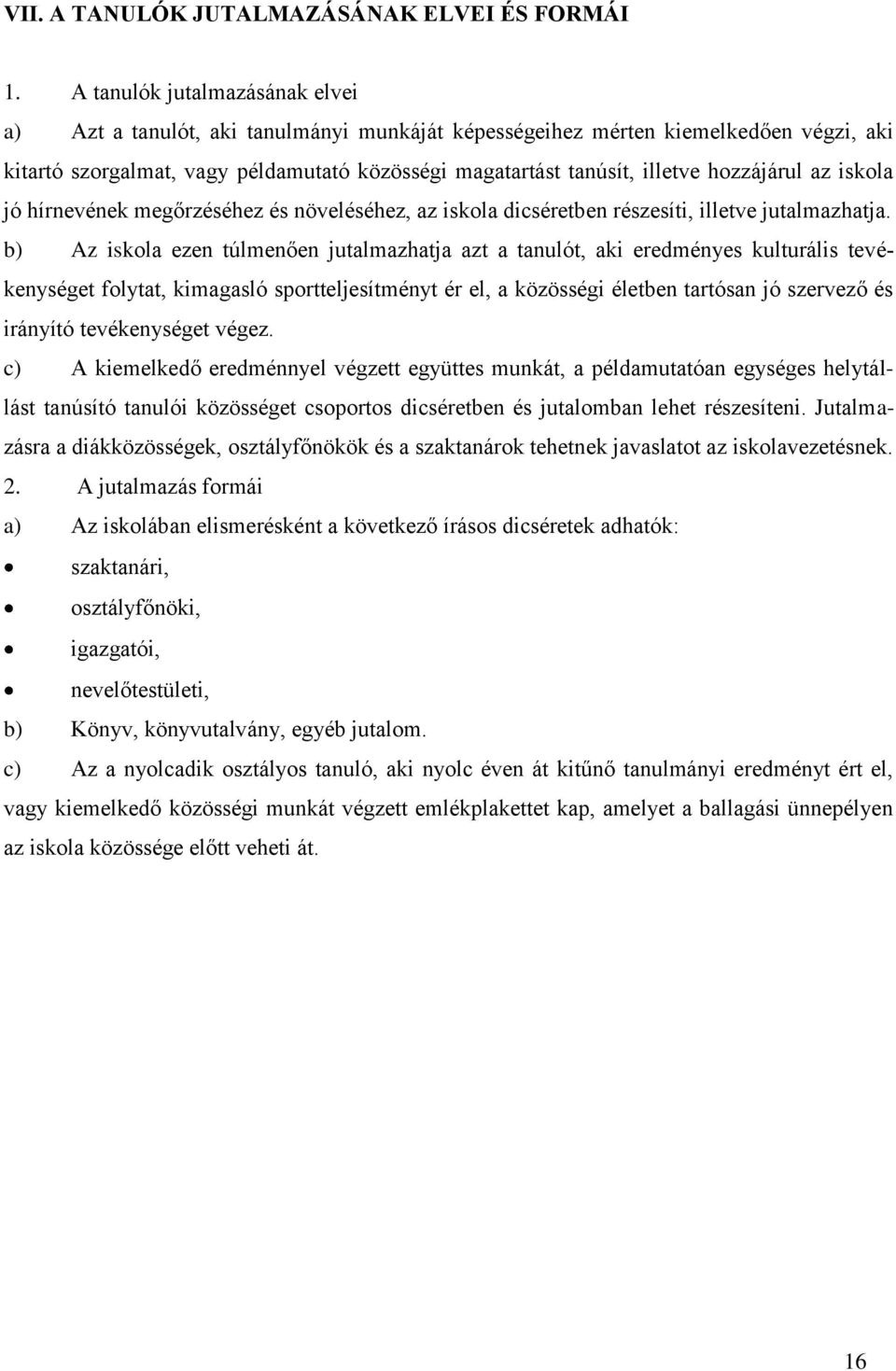 hozzájárul az iskola jó hírnevének megőrzéséhez és növeléséhez, az iskola dicséretben részesíti, illetve jutalmazhatja.