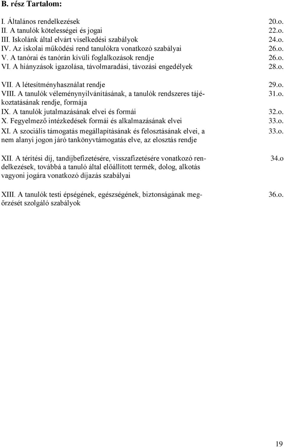 A létesítményhasználat rendje 29.o. VIII. A tanulók véleménynyilvánításának, a tanulók rendszeres tájékoztatásának 31.o. rendje, formája IX. A tanulók jutalmazásának elvei és formái 32.o. X.