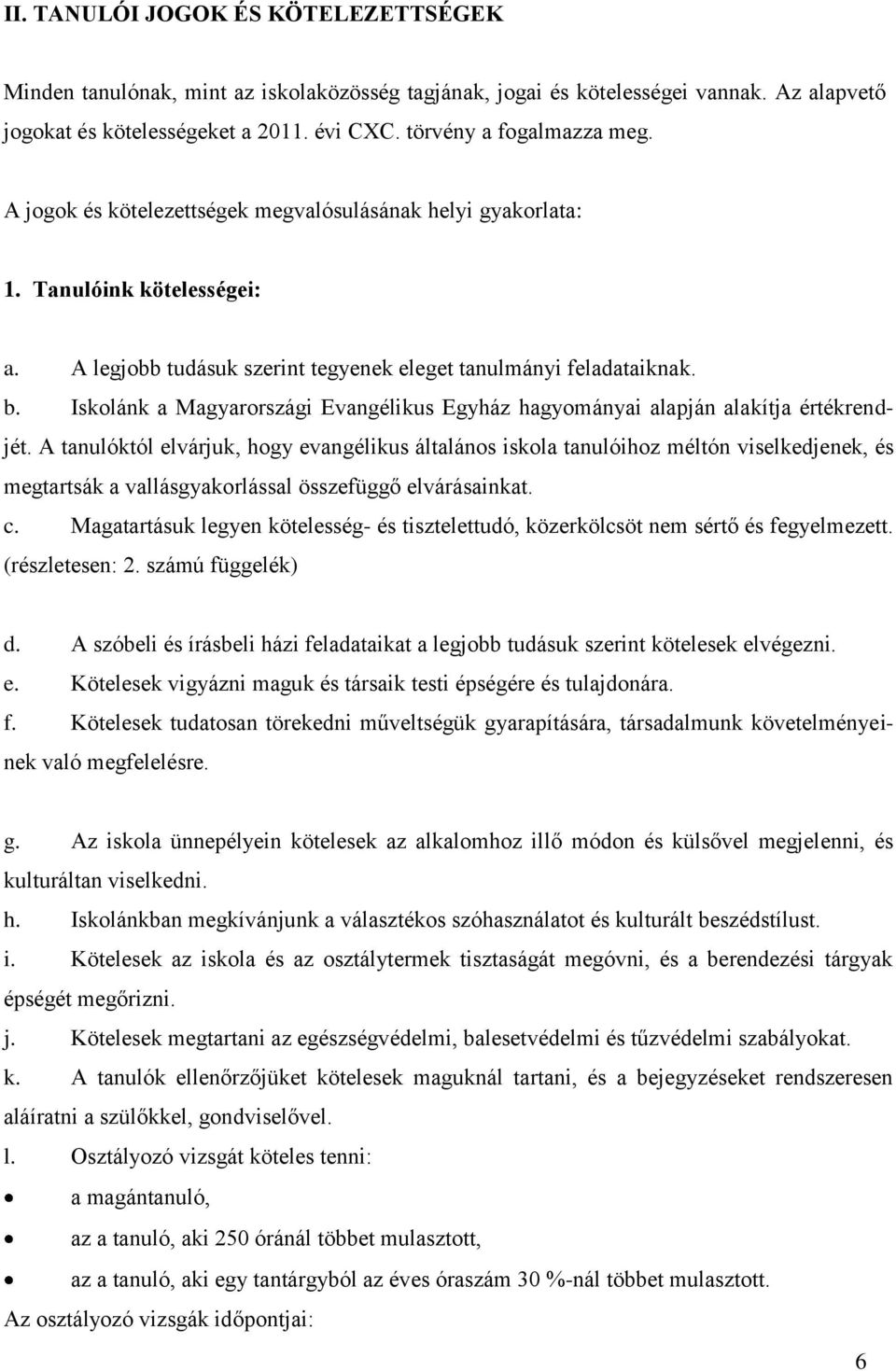 Iskolánk a Magyarországi Evangélikus Egyház hagyományai alapján alakítja értékrendjét.