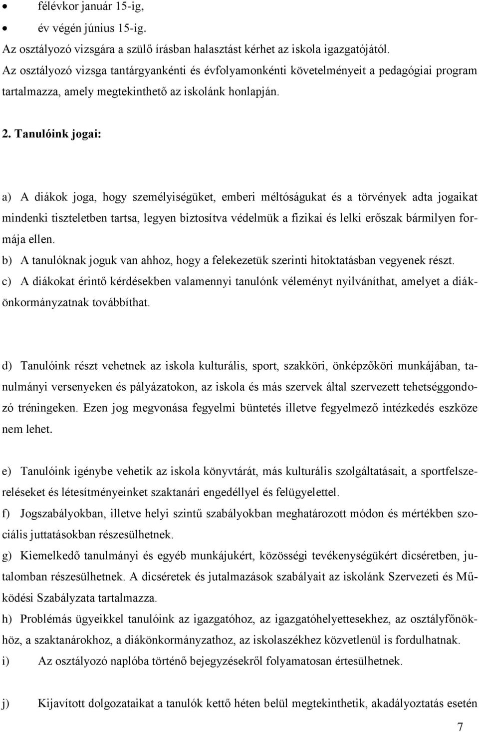 Tanulóink jogai: a) A diákok joga, hogy személyiségüket, emberi méltóságukat és a törvények adta jogaikat mindenki tiszteletben tartsa, legyen biztosítva védelmük a fizikai és lelki erőszak bármilyen