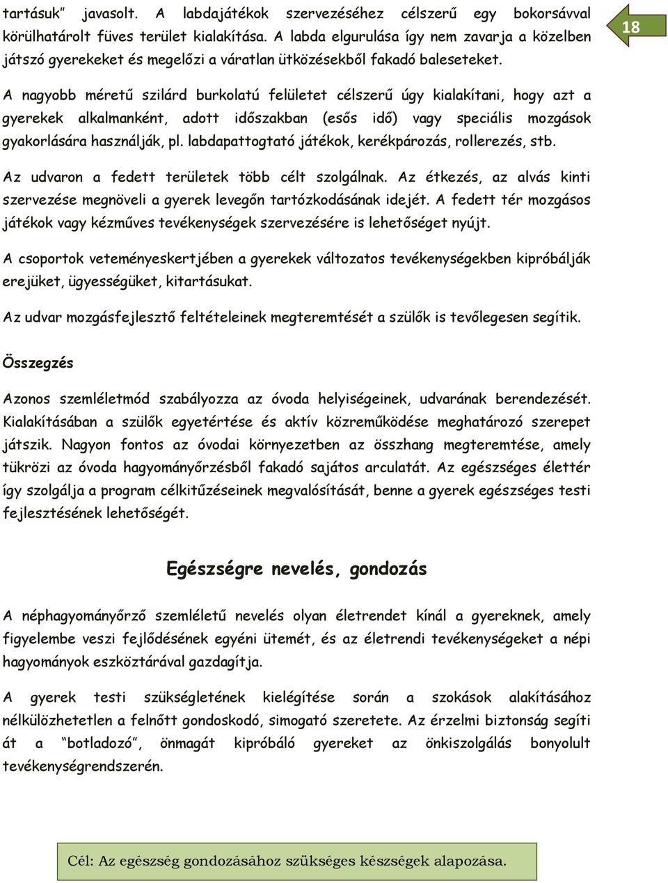 18 A nagyobb méretű szilárd burkolatú felületet célszerű úgy kialakítani, hogy azt a gyerekek alkalmanként, adott időszakban (esős idő) vagy speciális mozgások gyakorlására használják, pl.