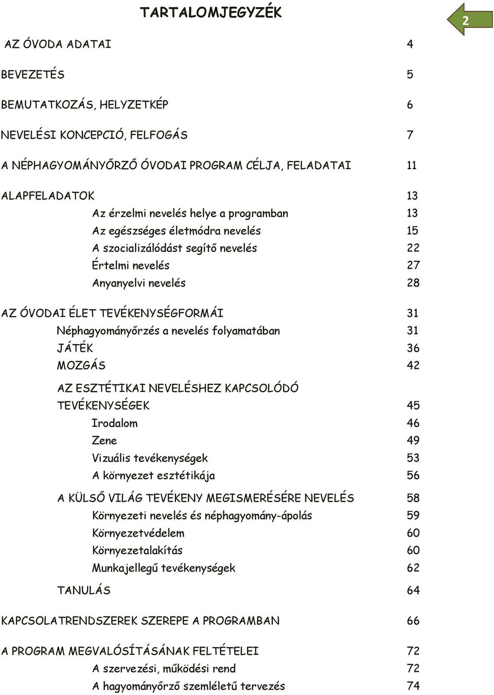 folyamatában 31 JÁTÉK 36 MOZGÁS 42 AZ ESZTÉTIKAI NEVELÉSHEZ KAPCSOLÓDÓ TEVÉKENYSÉGEK 45 Irodalom 46 Zene 49 Vizuális tevékenységek 53 A környezet esztétikája 56 A KÜLSŐ VILÁG TEVÉKENY MEGISMERÉSÉRE