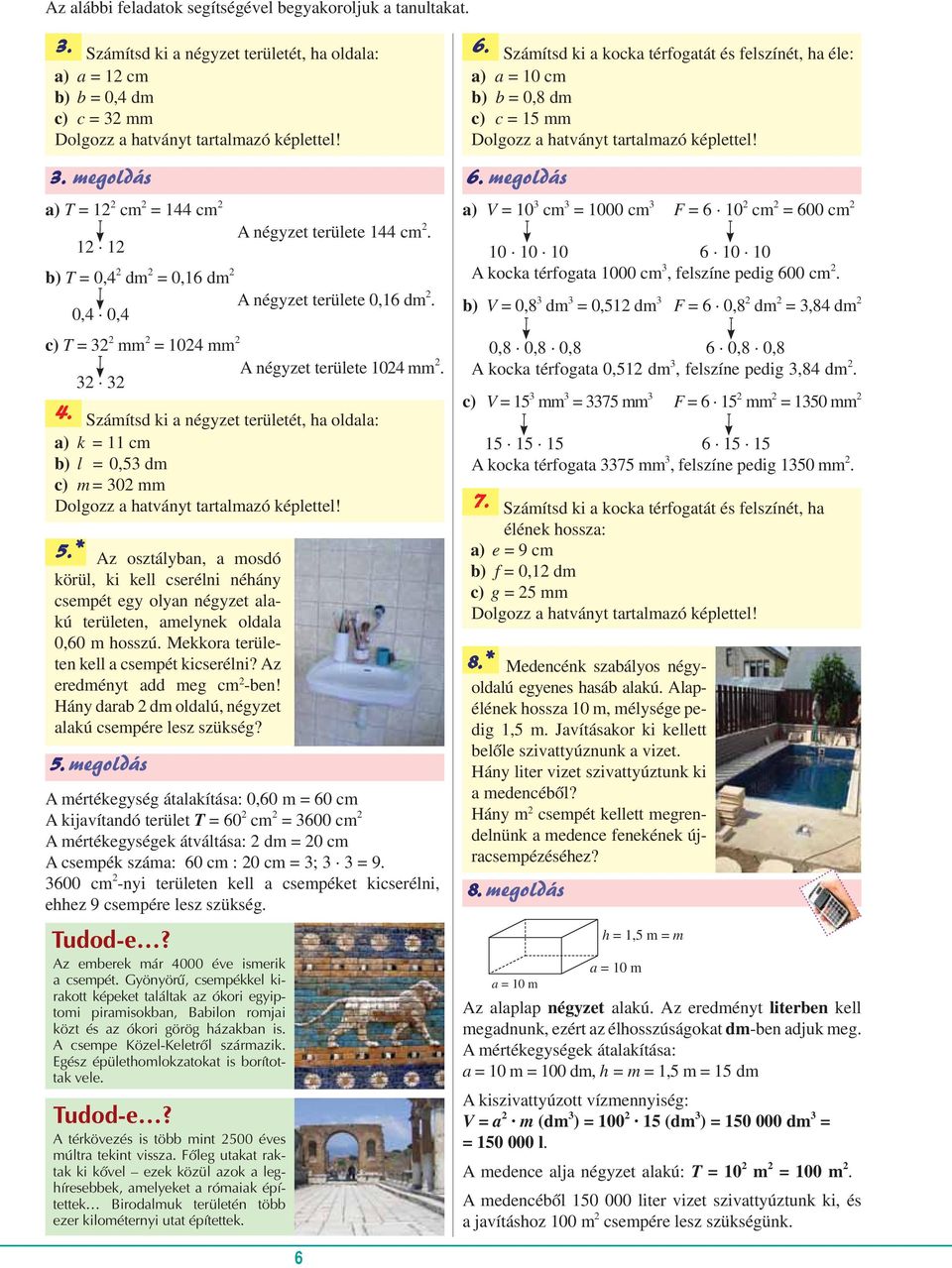 megoldás a) V = 10 3 cm 3 = 1000 cm 3 F = 6 10 2 cm 2 = 600 cm 2 12 12 b) T = 0,4 2 dm 2 = 0,16 dm 2 négyzet területe 0,16 dm 2. 0,4 0,4 c) T = 32 2 mm 2 = 1024 mm 2 négyzet területe 1024 mm 2.