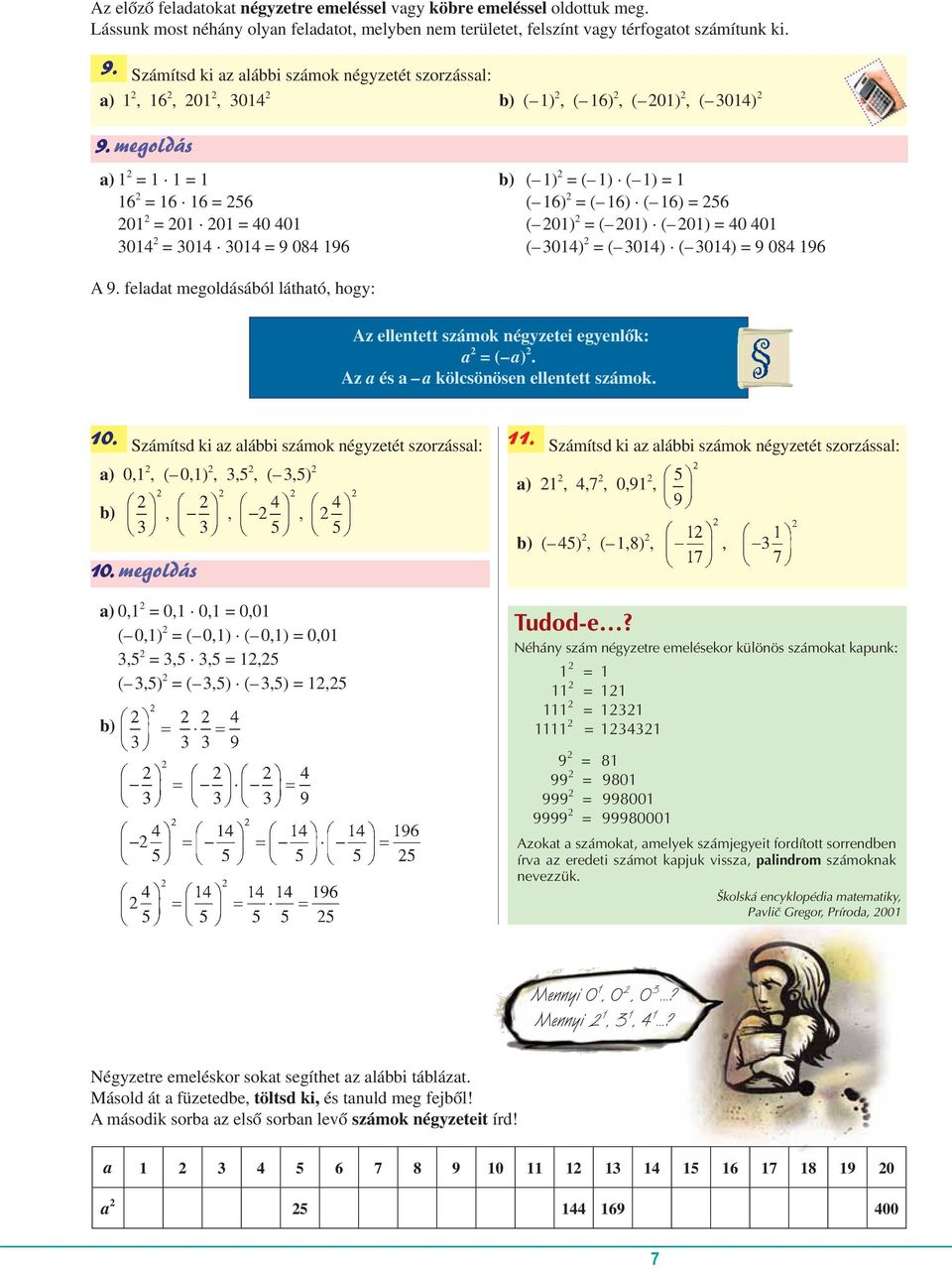 megoldás a) 1 2 = 1 1 = 1 b) ( 1) 2 = ( 1) ( 1) = 1 16 2 = 16 16 = 256 ( 16) 2 = ( 16) ( 16) = 256 201 2 = 201 201 = 40 401 ( 201) 2 = ( 201) ( 201) = 40 401 3014 2 = 3014 3014 = 9 084 196 ( 3014) 2