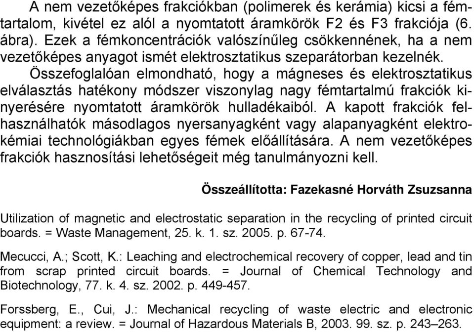 Összefoglalóan elmondható, hogy a eses és elektrosztatikus elválasztás hatékony módszer viszonylag nagy fémtartalmú frakciók kinyerésére nyomtatott áramkörök hulladékaiból.