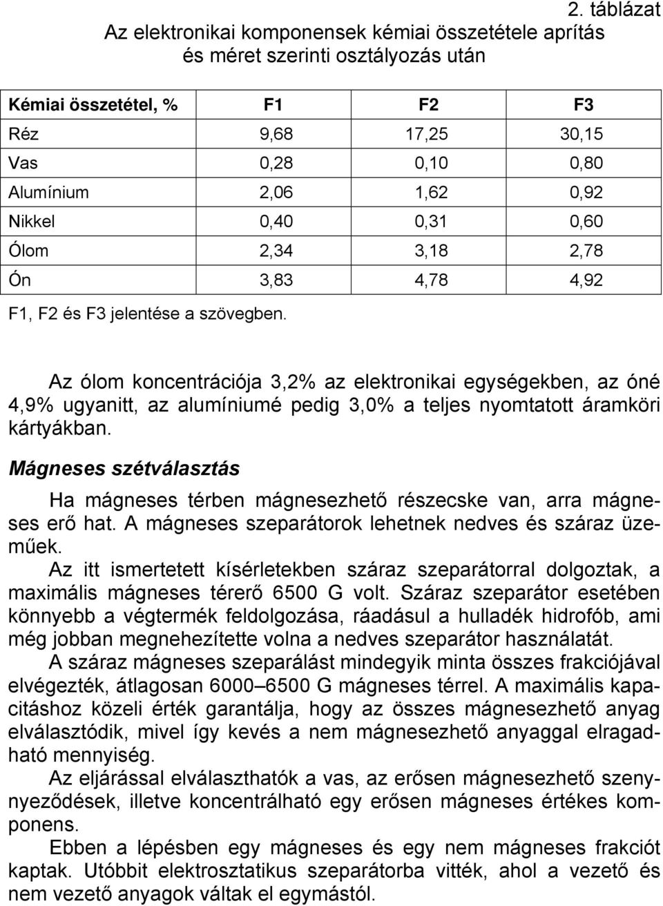 Az ólom koncentrációja 3,2% az elektronikai egységekben, az óné 4,9% ugyanitt, az alumíniumé pedig 3,0% a teljes nyomtatott áramköri kártyákban.