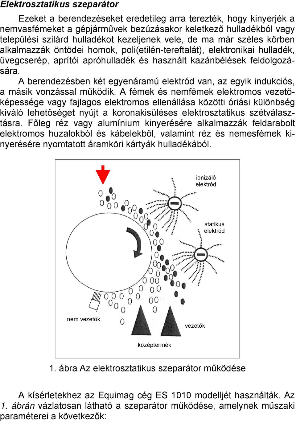 A berendezésben két egyenáramú elektród van, az egyik indukciós, a másik vonzással működik.