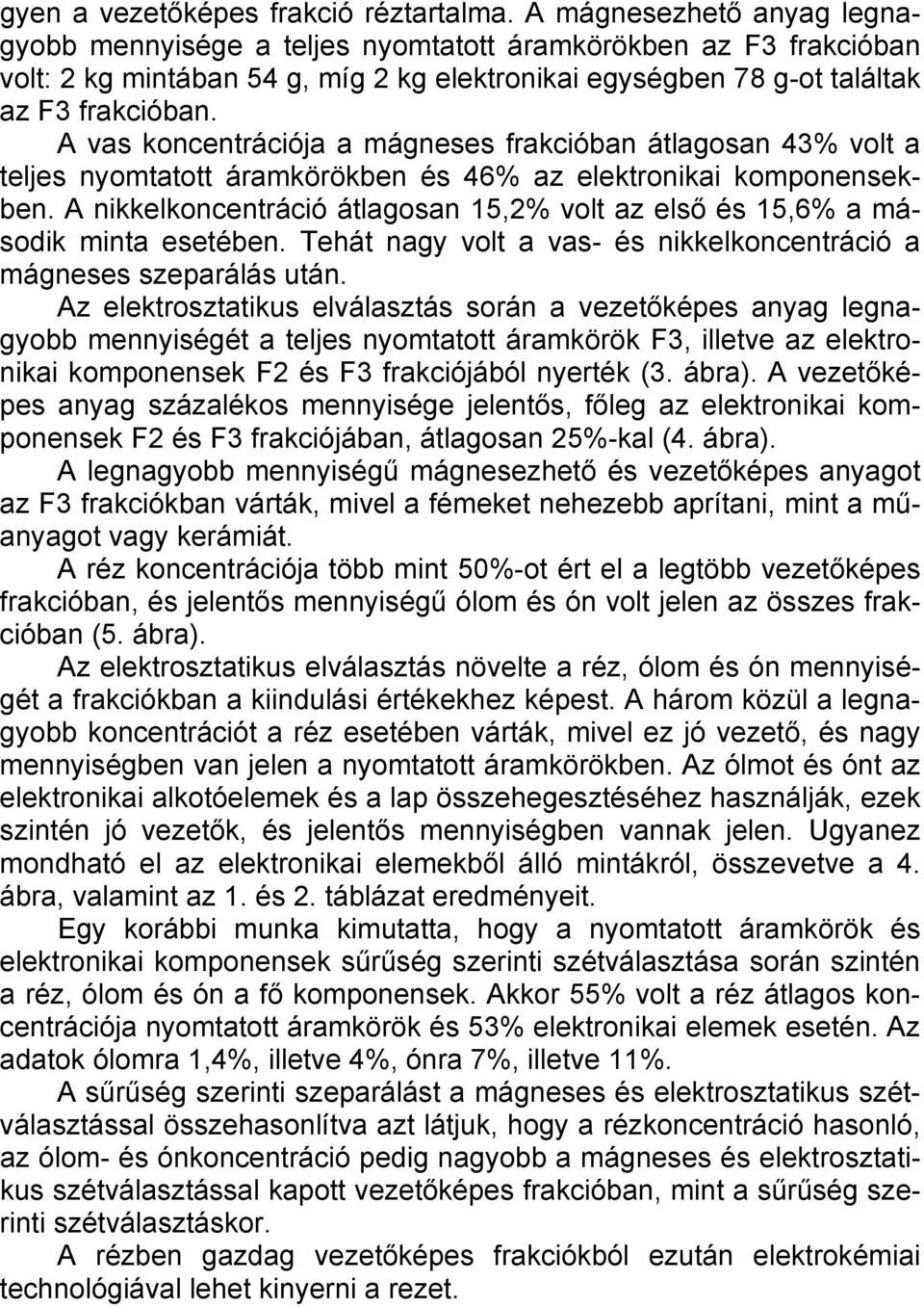 A vas koncentrációja a eses frakcióban átlagosan 43% volt a teljes nyomtatott áramkörökben és 46% az elektronikai komponensekben.