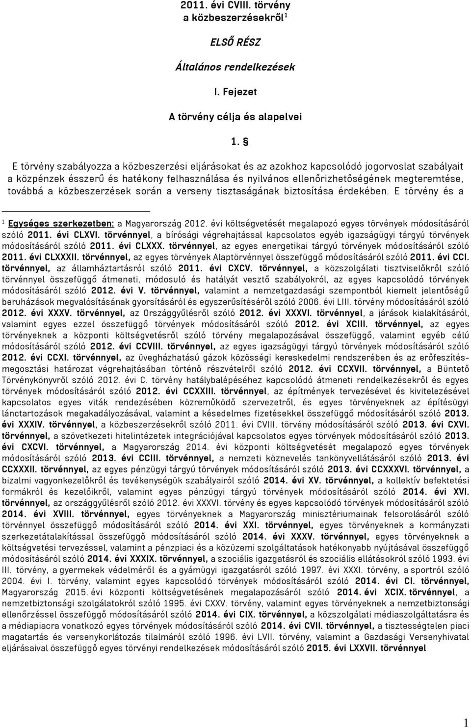 a közbeszerzések során a verseny tisztaságának biztosítása érdekében. E törvény és a 1 Egységes szerkezetben: a Magyarország 2012.